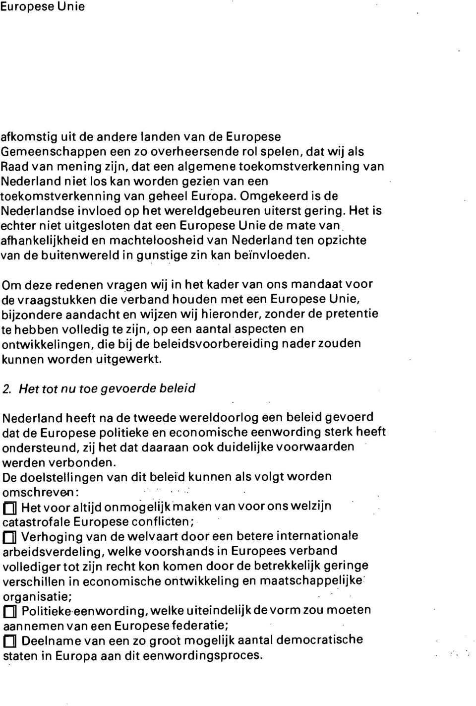 Het is echter niet uitgesloten dat een Europese Unie de mate van afhankelijkheid en machteloosheid van Nederland ten opzichte van de buitenwereld in gunstige.. zin kan bei'nvloeden.