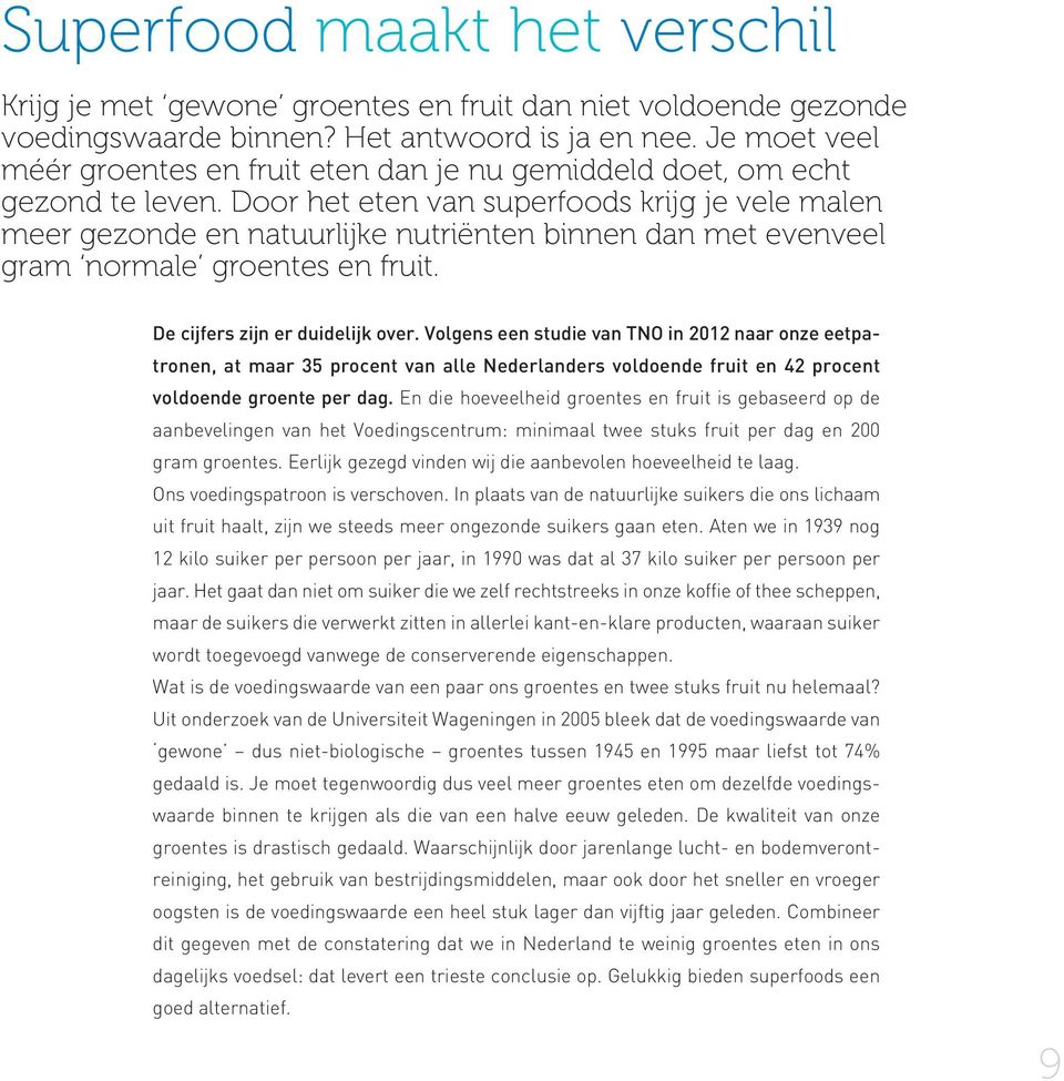 Door het eten van superfoods krijg je vele malen meer gezonde en natuurlijke nutriënten binnen dan met evenveel gram normale groentes en fruit. De cijfers zijn er duidelijk over.