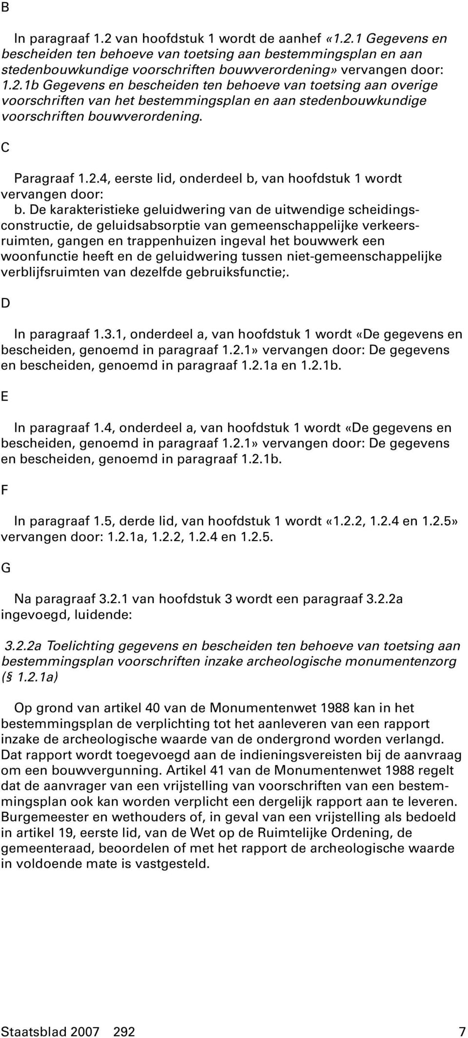 De karakteristieke geluidwering van de uitwendige scheidingsconstructie, de geluidsabsorptie van gemeenschappelijke verkeersruimten, gangen en trappenhuizen ingeval het bouwwerk een woonfunctie heeft