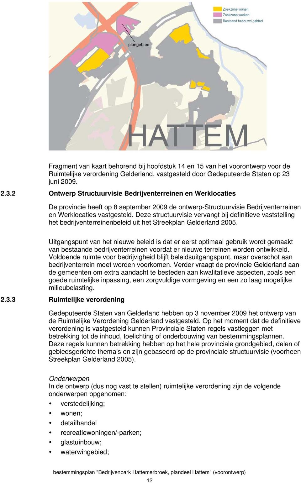 Deze structuurvisie vervangt bij definitieve vaststelling het bedrijventerreinenbeleid uit het Streekplan Gelderland 2005.