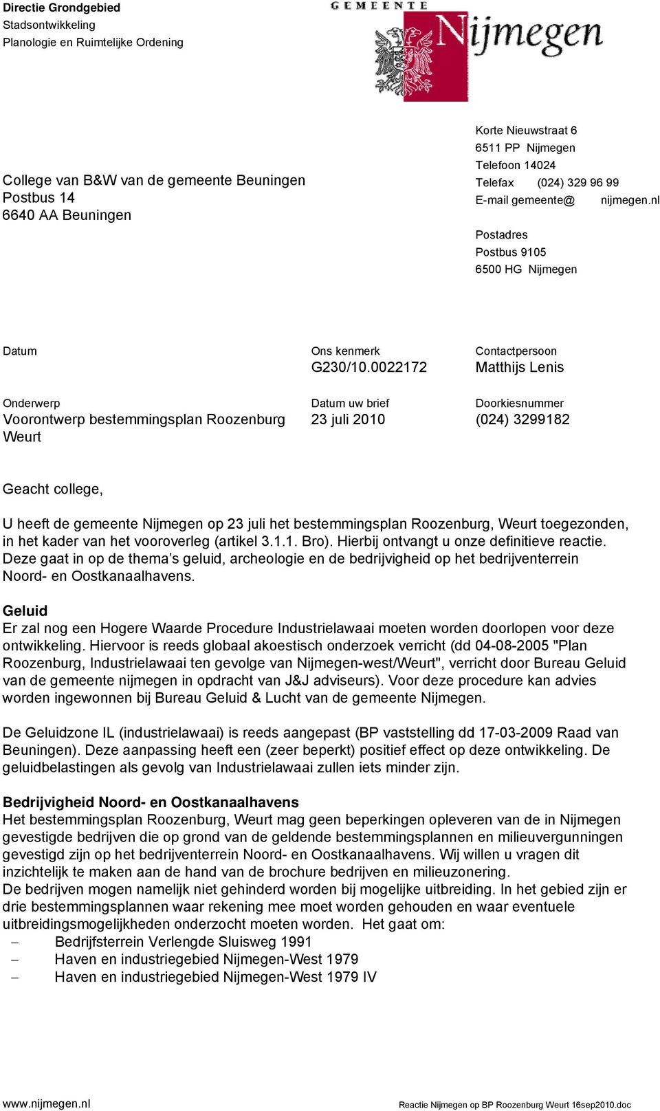 0022172 Contactpersoon Matthijs Lenis Onderwerp Voorontwerp bestemmingsplan Roozenburg Weurt uw brief 23 juli 2010 Doorkiesnummer (024) 3299182 Geacht college, U heeft de gemeente Nijmegen op 23 juli