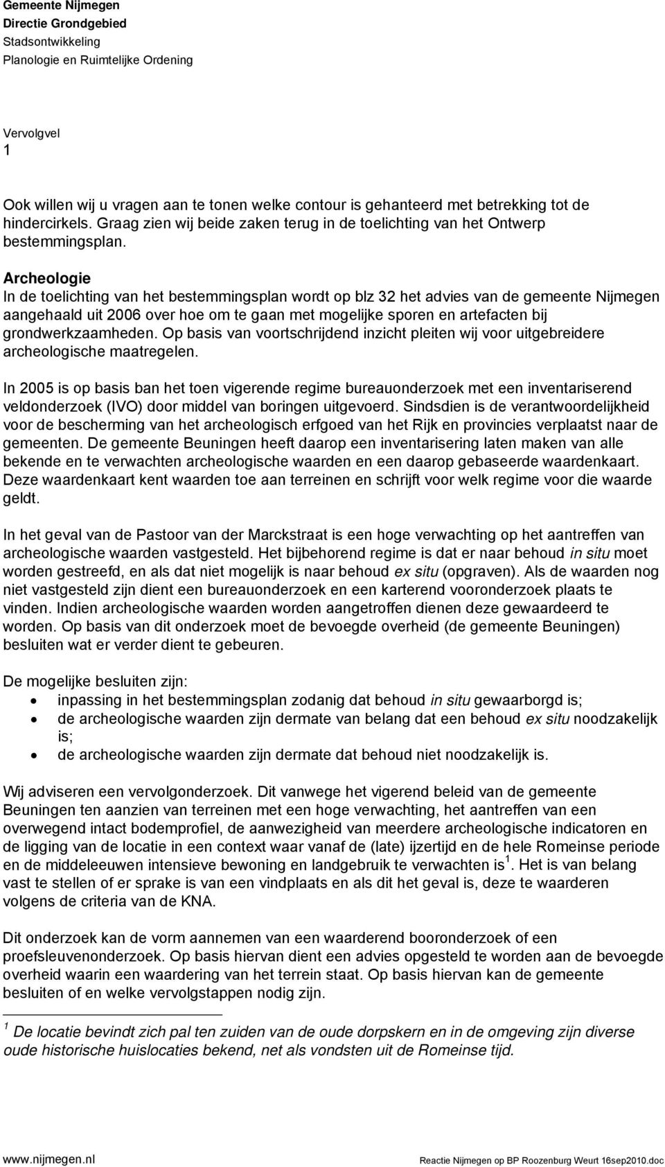 Archeologie In de toelichting van het bestemmingsplan wordt op blz 32 het advies van de gemeente Nijmegen aangehaald uit 2006 over hoe om te gaan met mogelijke sporen en artefacten bij