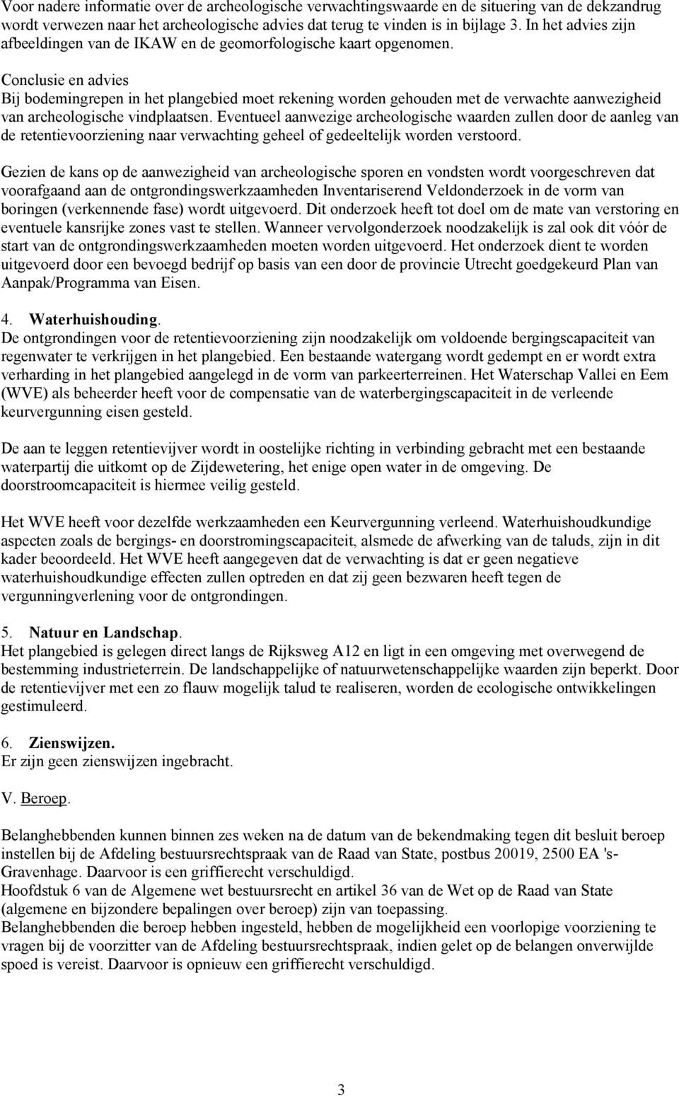 Conclusie en advies Bij bodemingrepen in het plangebied moet rekening worden gehouden met de verwachte aanwezigheid van archeologische vindplaatsen.