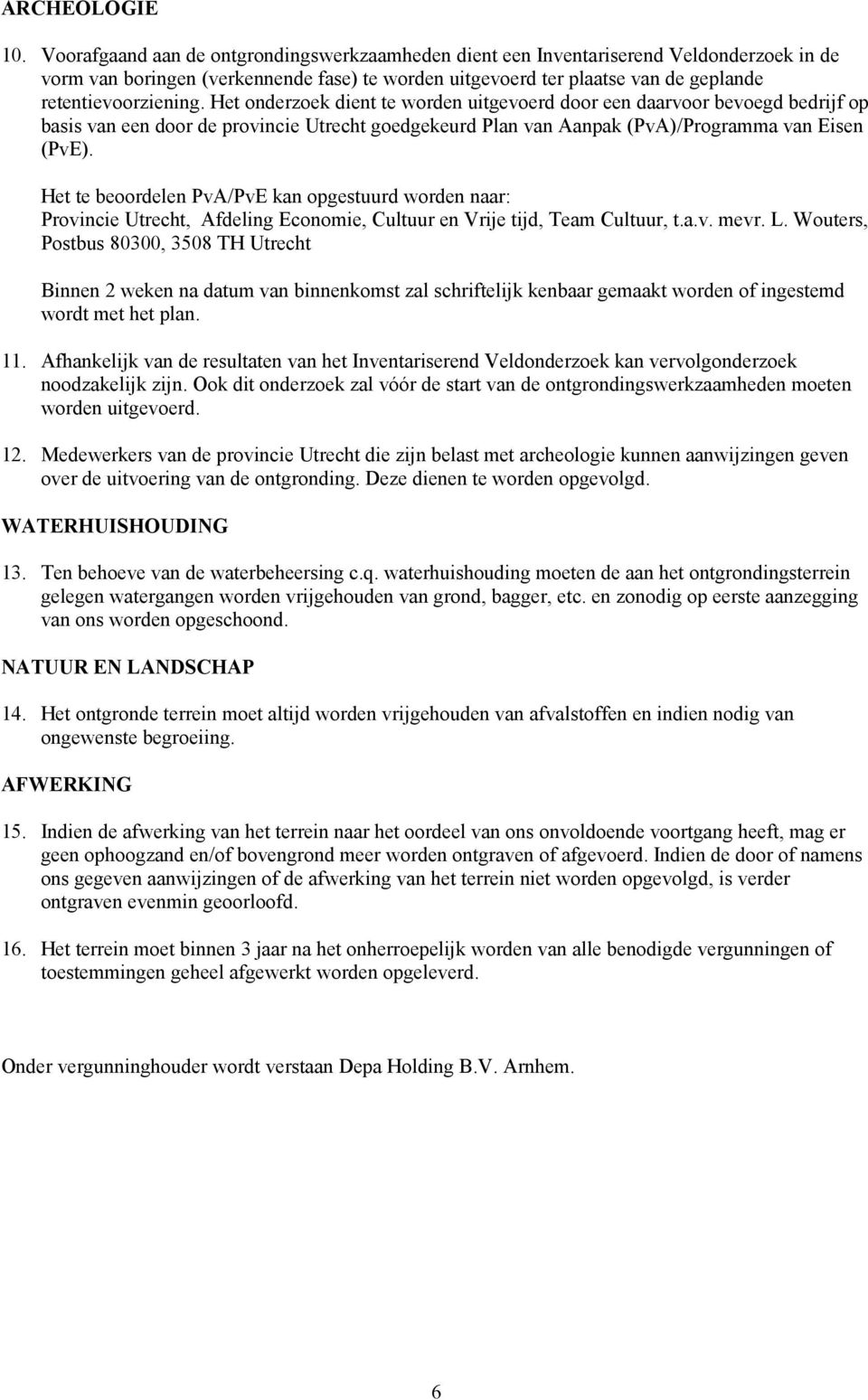 Het onderzoek dient te worden uitgevoerd door een daarvoor bevoegd bedrijf op basis van een door de provincie Utrecht goedgekeurd Plan van Aanpak (PvA)/Programma van Eisen (PvE).