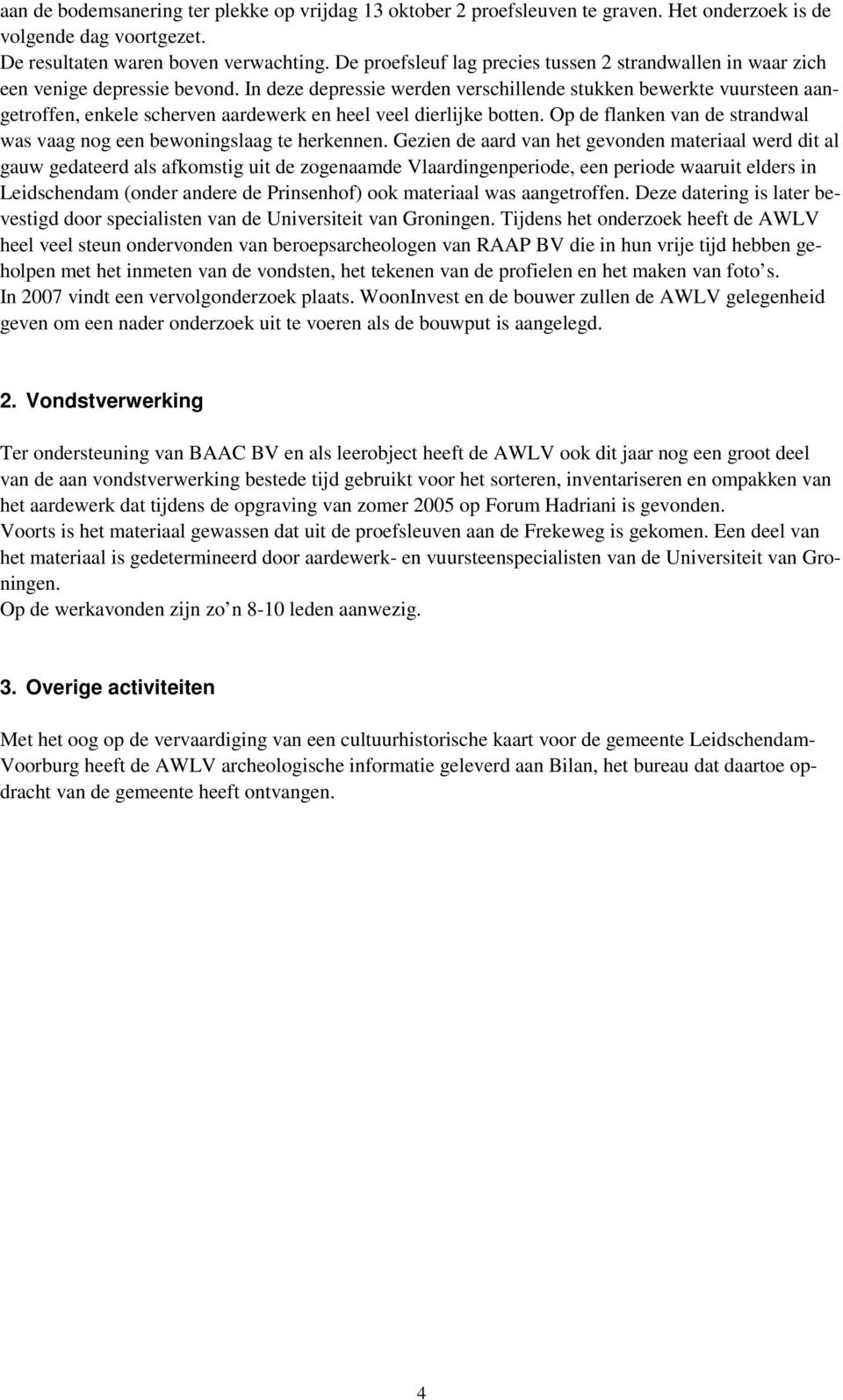 In deze depressie werden verschillende stukken bewerkte vuursteen aangetroffen, enkele scherven aardewerk en heel veel dierlijke botten.