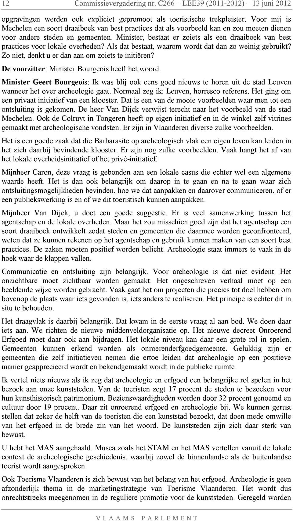 Minister, bestaat er zoiets als een draaiboek van best practices voor lokale overheden? Als dat bestaat, waarom wordt dat dan zo weinig gebruikt? Zo niet, denkt u er dan aan om zoiets te initiëren?