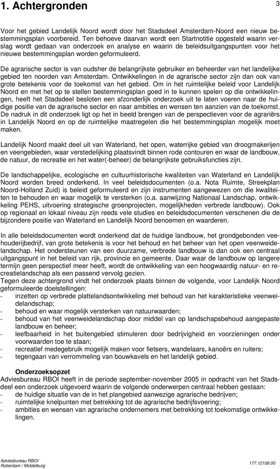 De agrarische sector is van oudsher de belangrijkste gebruiker en beheerder van het landelijke gebied ten noorden van Amsterdam.