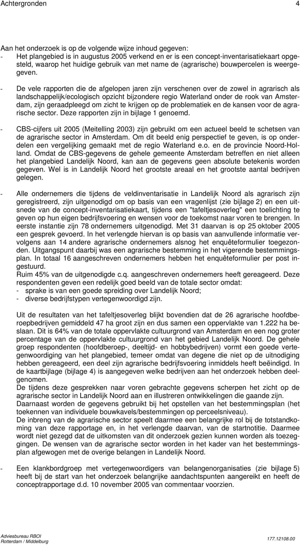 - De vele rapporten die de afgelopen jaren zijn verschenen over de zowel in agrarisch als landschappelijk/ecologisch opzicht bijzondere regio Waterland onder de rook van Amsterdam, zijn geraadpleegd