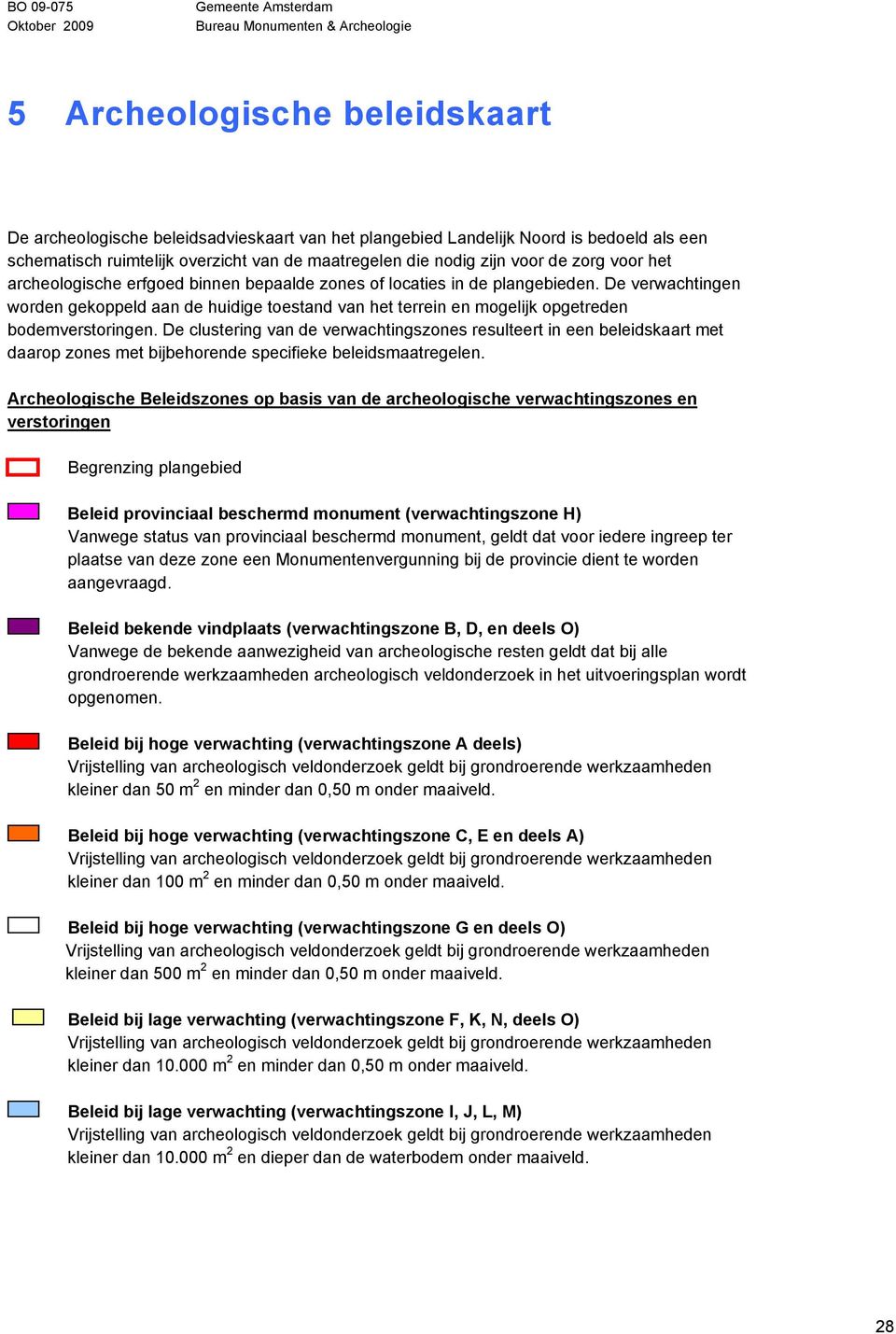 De verwachtingen worden gekoppeld aan de huidige toestand van het terrein en mogelijk opgetreden bodemverstoringen.