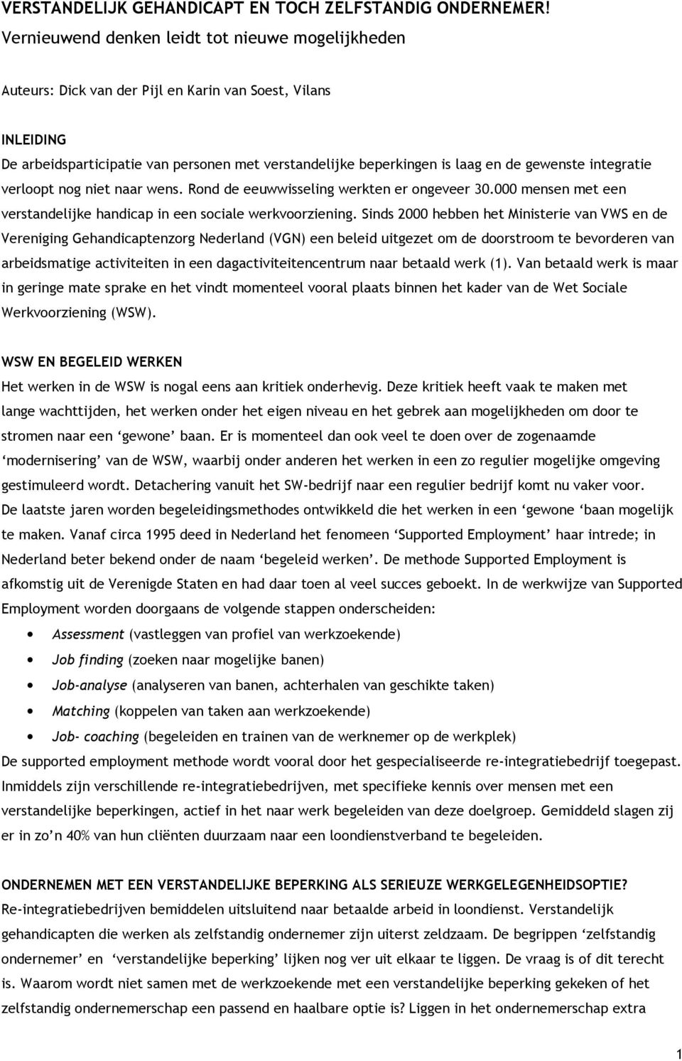 gewenste integratie verloopt nog niet naar wens. Rond de eeuwwisseling werkten er ongeveer 30.000 mensen met een verstandelijke handicap in een sociale werkvoorziening.