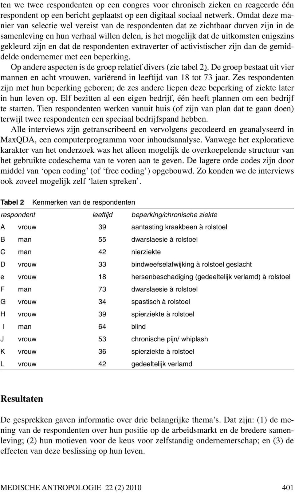 dat de respondenten extraverter of activistischer zijn dan de gemiddelde ondernemer met een beperking. Op andere aspecten is de groep relatief divers (zie tabel 2).