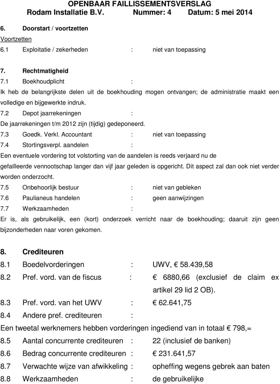 2 Depot jaarrekeningen : De jaarrekeningen t/m 2012 zijn (tijdig) gedeponeerd. 7.3 Goedk. Verkl. Accountant : niet van toepassing 7.4 Stortingsverpl.