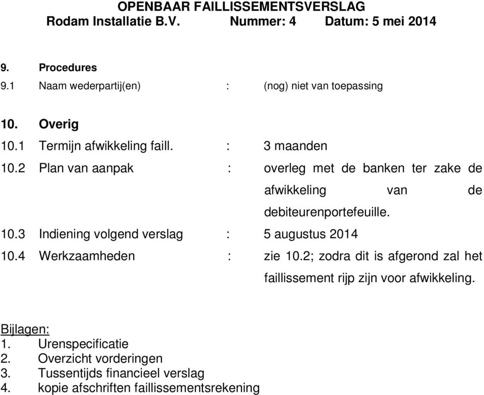 3 Indiening volgend verslag : 5 augustus 2014 10.4 Werkzaamheden : zie 10.