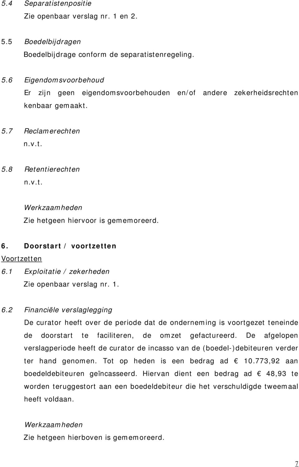 2 Financiële verslaglegging De curator heeft over de periode dat de onderneming is voortgezet teneinde de doorstart te faciliteren, de omzet gefactureerd.