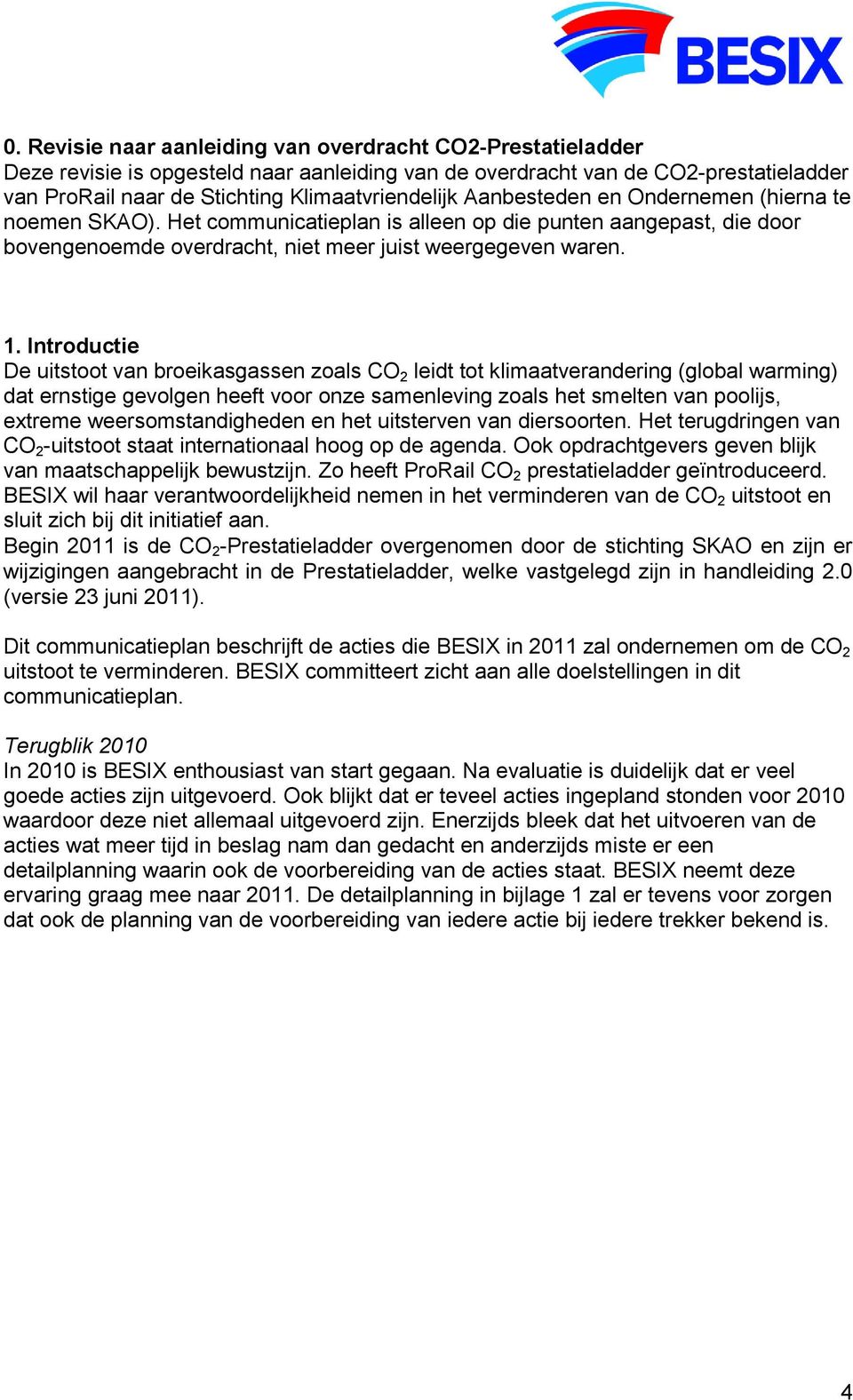 Introductie De uitstoot van broeikasgassen zoals CO 2 leidt tot klimaatverandering (global warming) dat ernstige gevolgen heeft voor onze samenleving zoals het smelten van poolijs, extreme