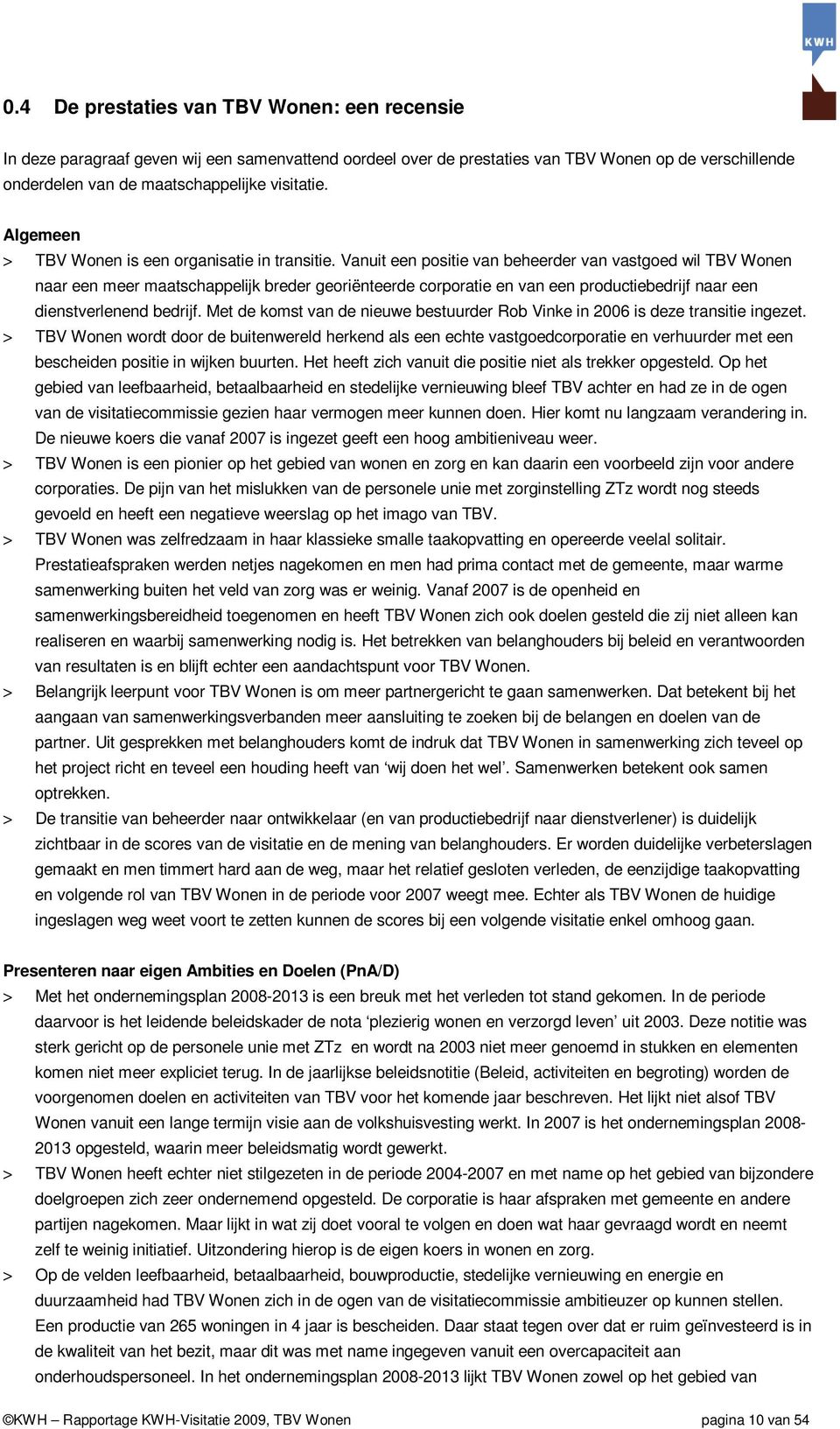 Vanuit een positie van beheerder van vastgoed wil TBV Wonen naar een meer maatschappelijk breder georiënteerde corporatie en van een productiebedrijf naar een dienstverlenend bedrijf.