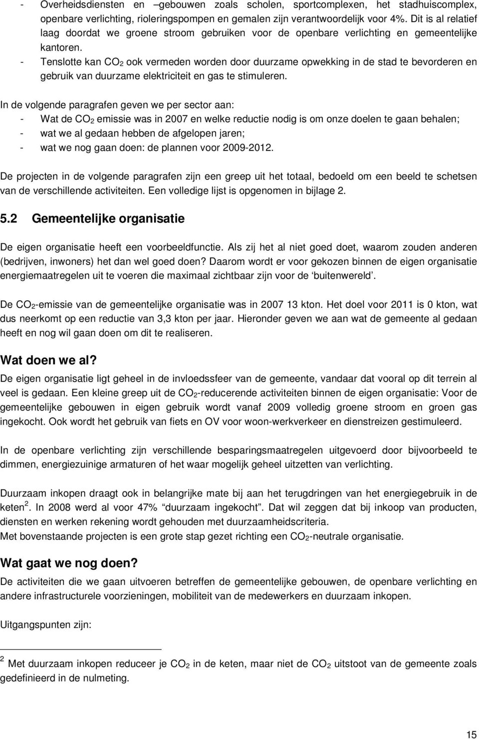 - Tenslotte kan CO 2 ook vermeden worden door duurzame opwekking in de stad te bevorderen en gebruik van duurzame elektriciteit en gas te stimuleren.