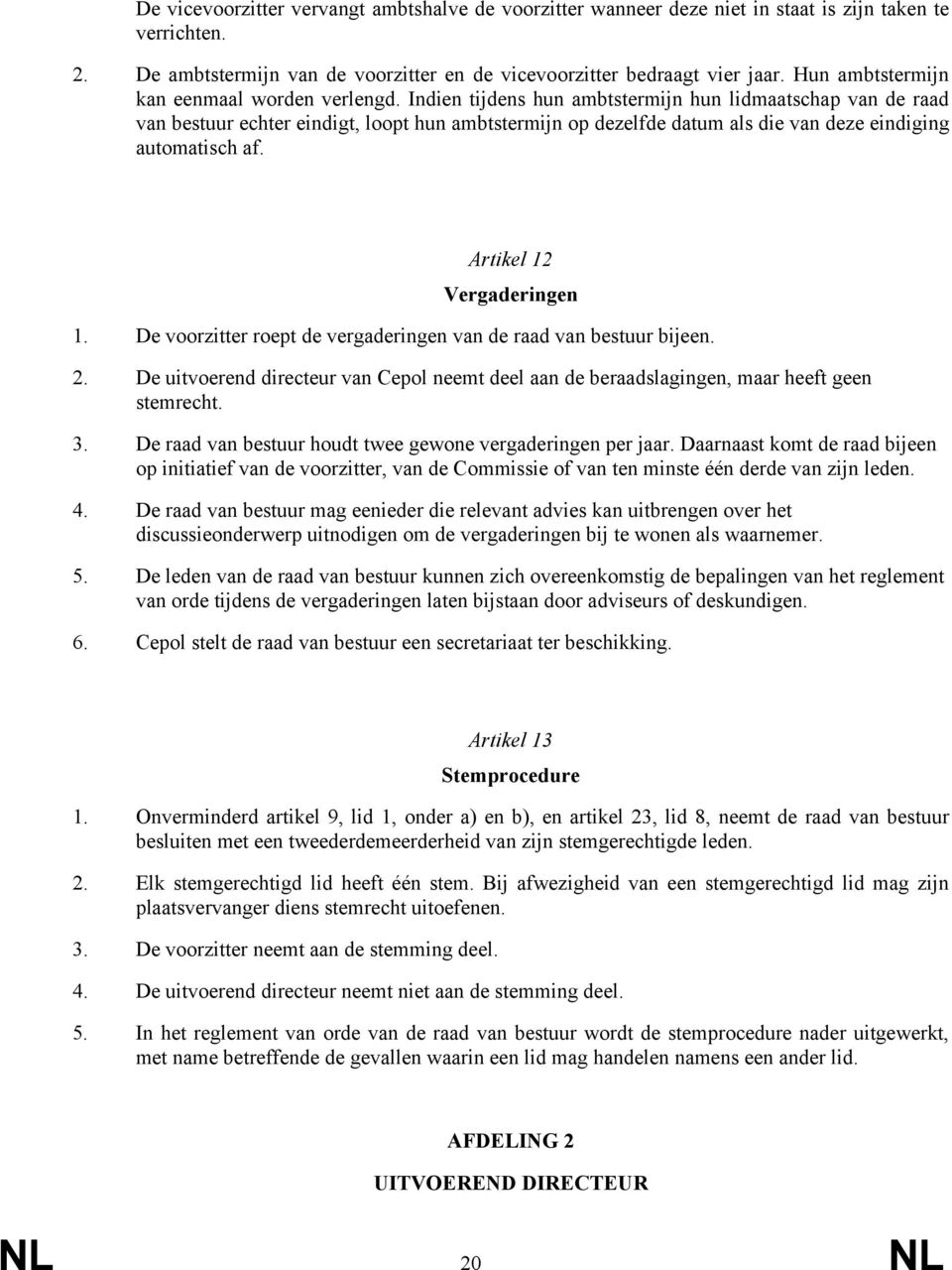 Indien tijdens hun ambtstermijn hun lidmaatschap van de raad van bestuur echter eindigt, loopt hun ambtstermijn op dezelfde datum als die van deze eindiging automatisch af. Artikel 12 Vergaderingen 1.