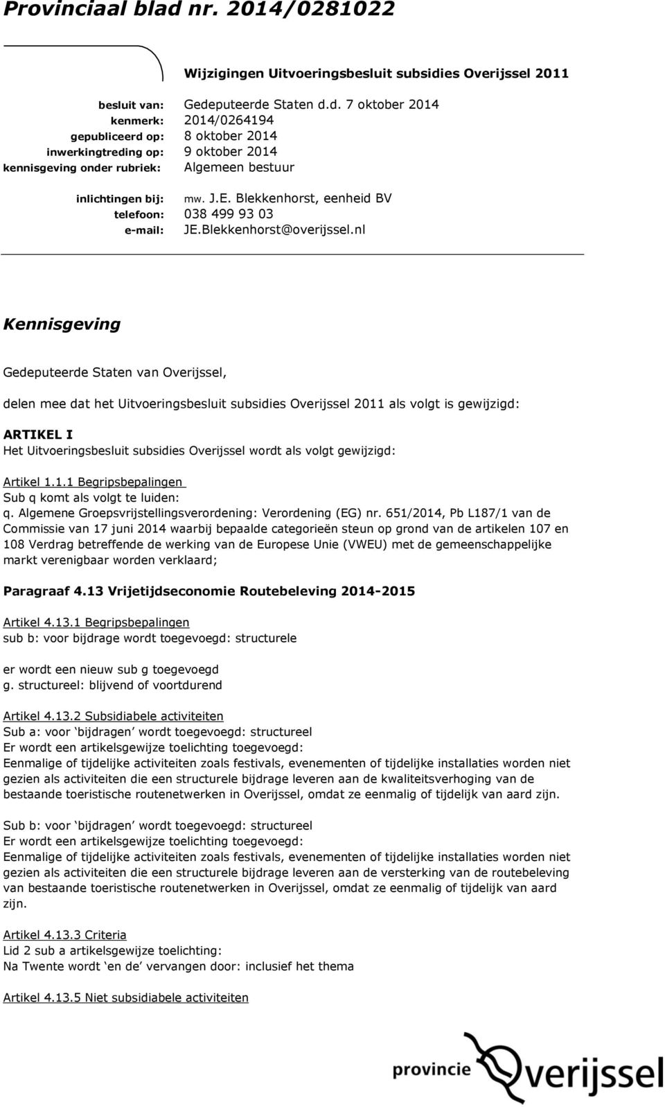 nl Kennisgeving Gedeputeerde Staten van Overijssel, delen mee dat het Uitvoeringsbesluit subsidies Overijssel 2011 als volgt is gewijzigd: ARTIKEL I Het Uitvoeringsbesluit subsidies Overijssel wordt