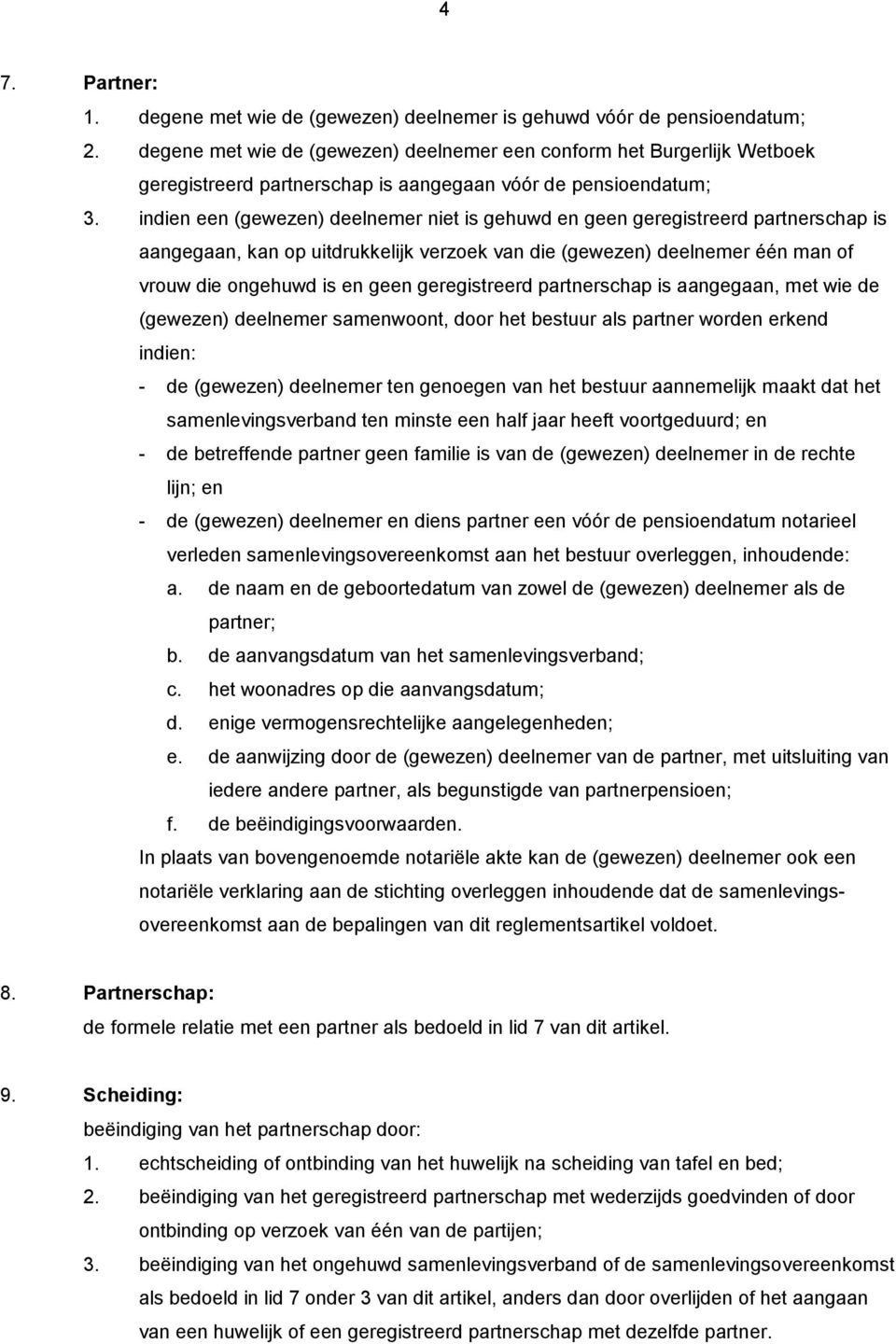 indien een (gewezen) deelnemer niet is gehuwd en geen geregistreerd partnerschap is aangegaan, kan op uitdrukkelijk verzoek van die (gewezen) deelnemer één man of vrouw die ongehuwd is en geen