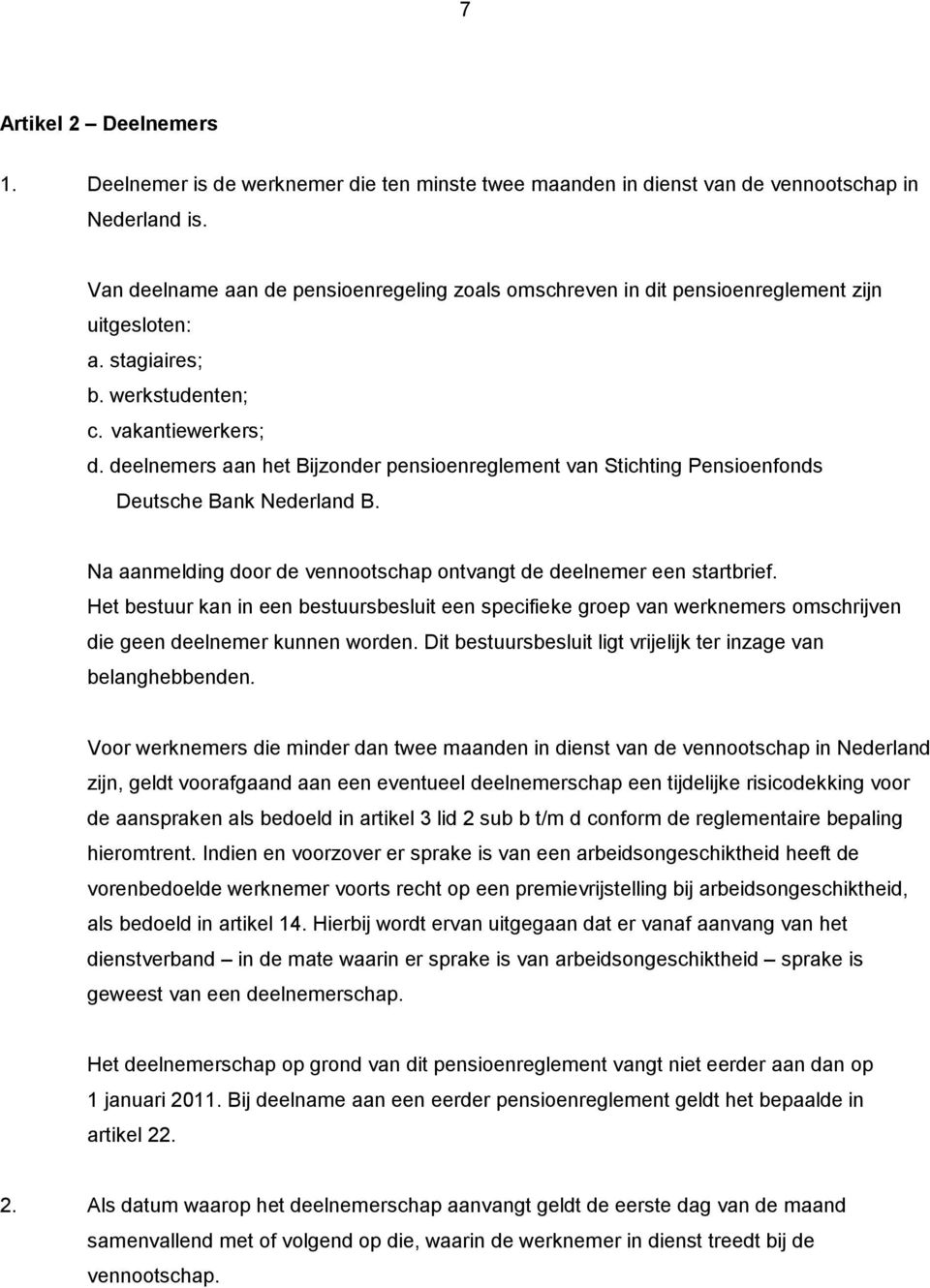 deelnemers aan het Bijzonder pensioenreglement van Stichting Pensioenfonds Deutsche Bank Nederland B. Na aanmelding door de vennootschap ontvangt de deelnemer een startbrief.