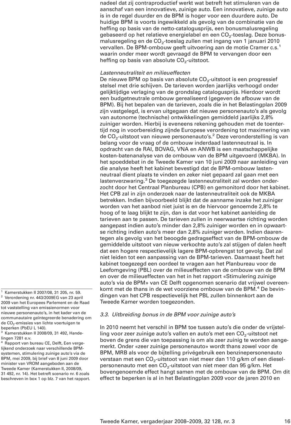 De huidige BPM is voorts ingewikkeld als gevolg van de combinatie van de heffing op basis van de netto-catalogusprijs, een bonusmalusregeling gebaseerd op het relatieve energielabel en een CO 2