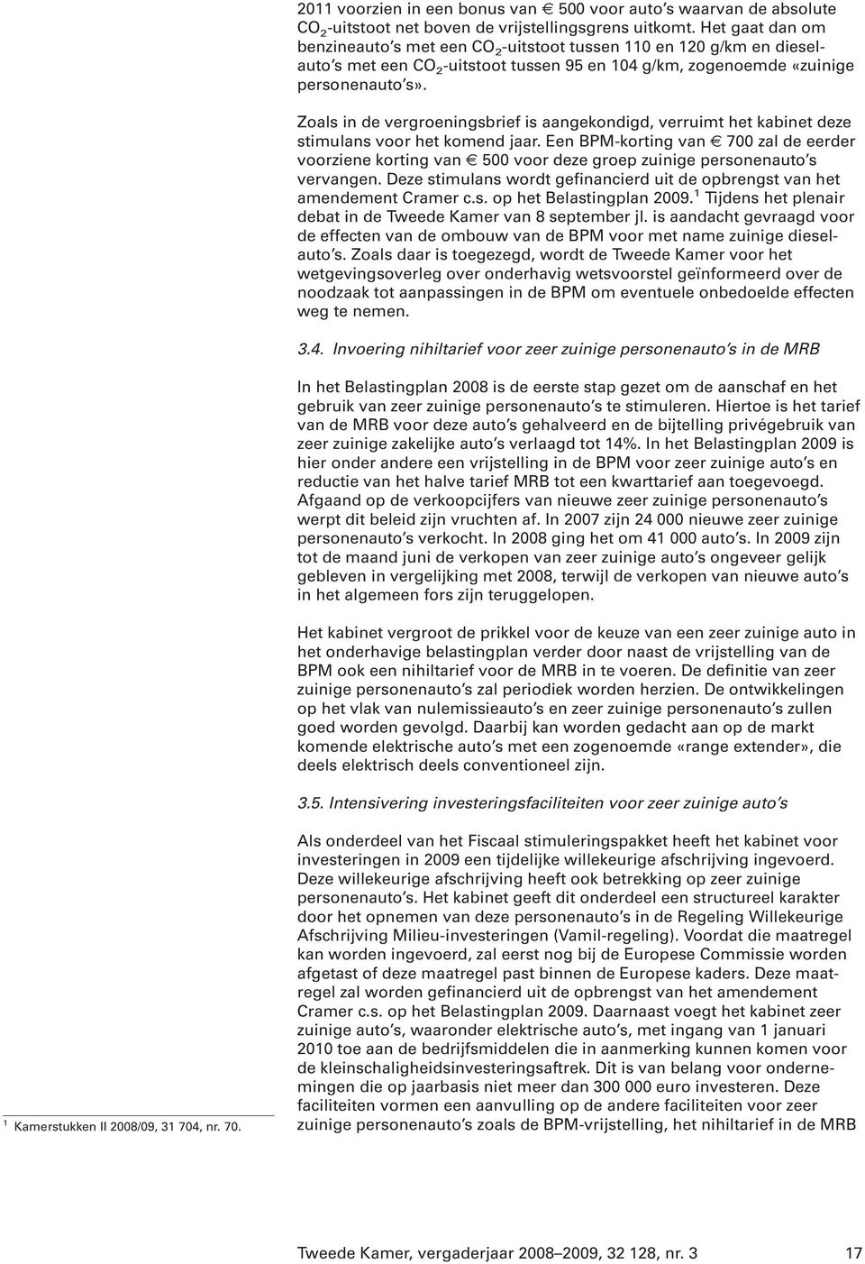 Zoals in de vergroeningsbrief is aangekondigd, verruimt het kabinet deze stimulans voor het komend jaar.