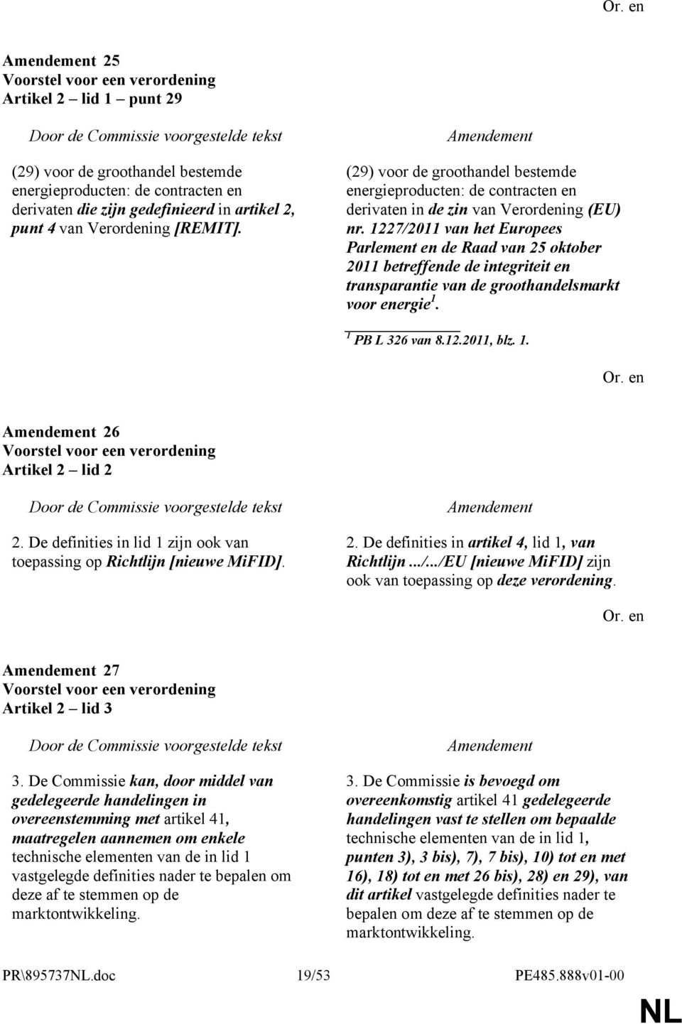 1227/2011 van het Europees Parlement en de Raad van 25 oktober 2011 betreffende de integriteit en transparantie van de groothandelsmarkt voor energie 1. 1 PB L 326 van 8.12.2011, blz. 1. 26 Artikel 2 lid 2 2.