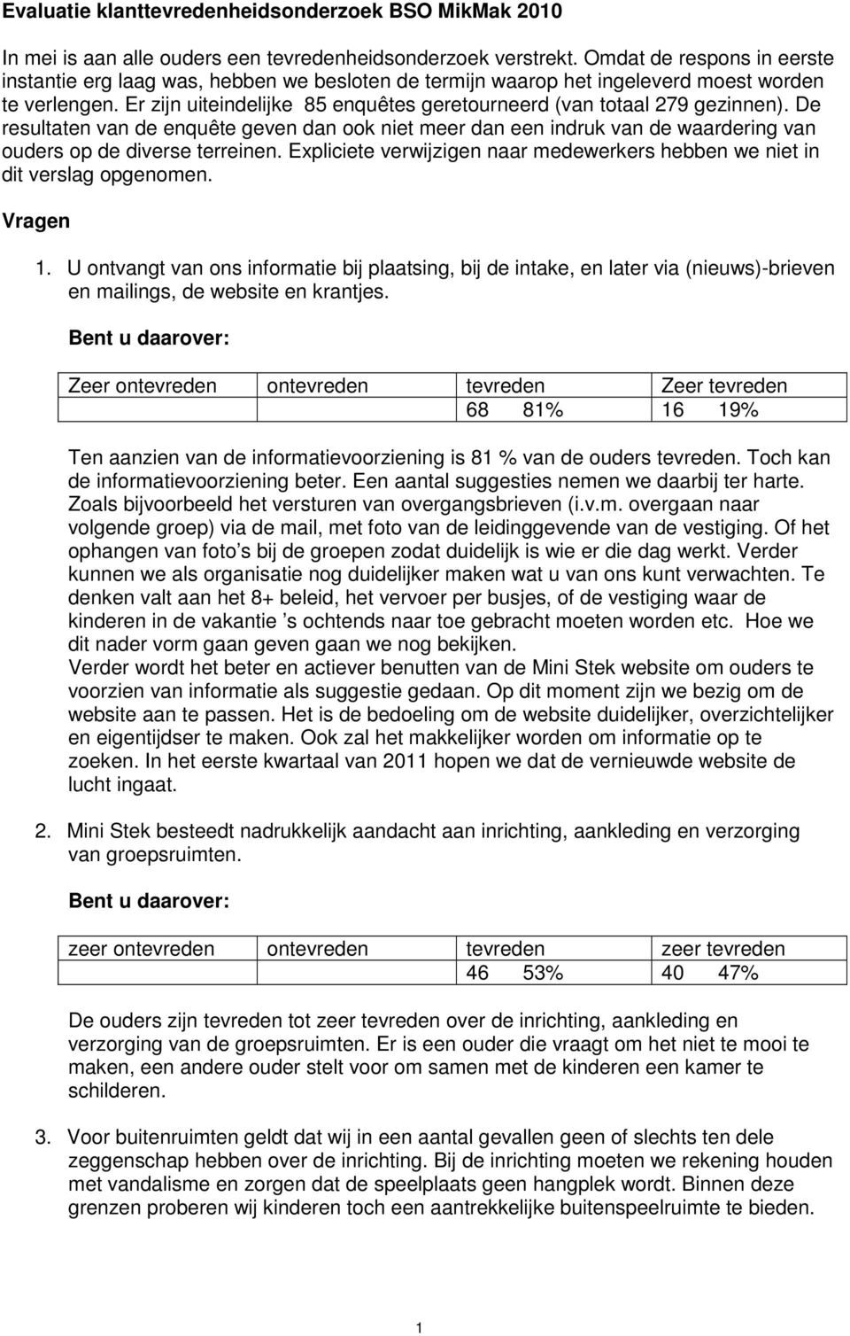 Er zijn uiteindelijke 85 enquêtes geretourneerd (van totaal 279 gezinnen). De resultaten van de enquête geven dan ook niet meer dan een indruk van de waardering van ouders op de diverse terreinen.