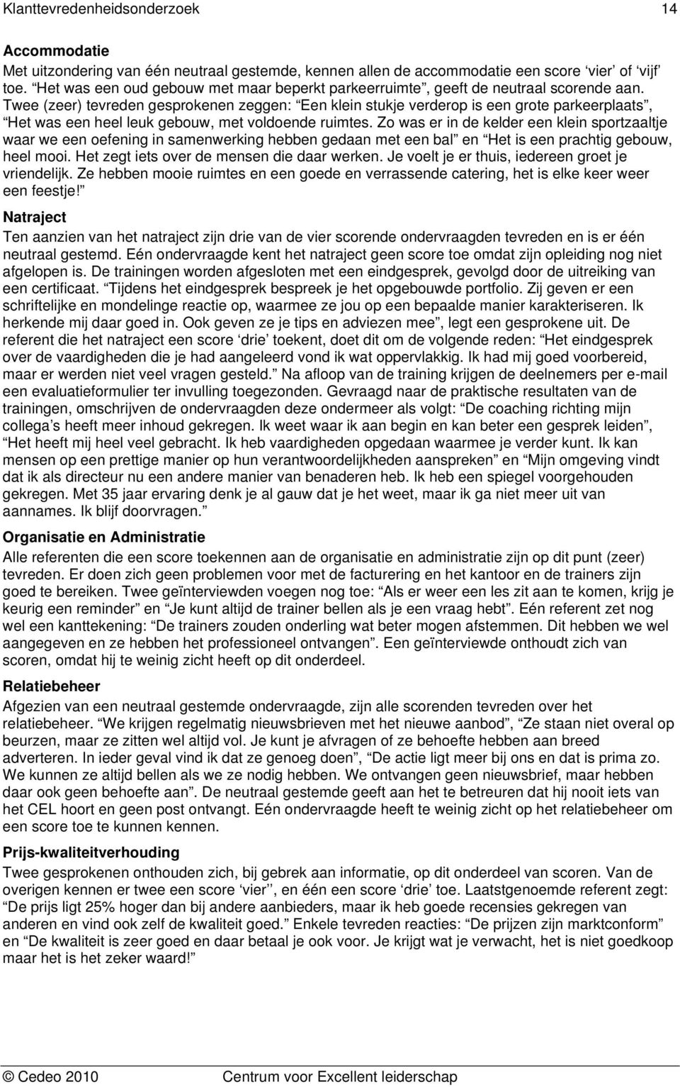 Twee (zeer) tevreden gesprokenen zeggen: Een klein stukje verderop is een grote parkeerplaats, Het was een heel leuk gebouw, met voldoende ruimtes.