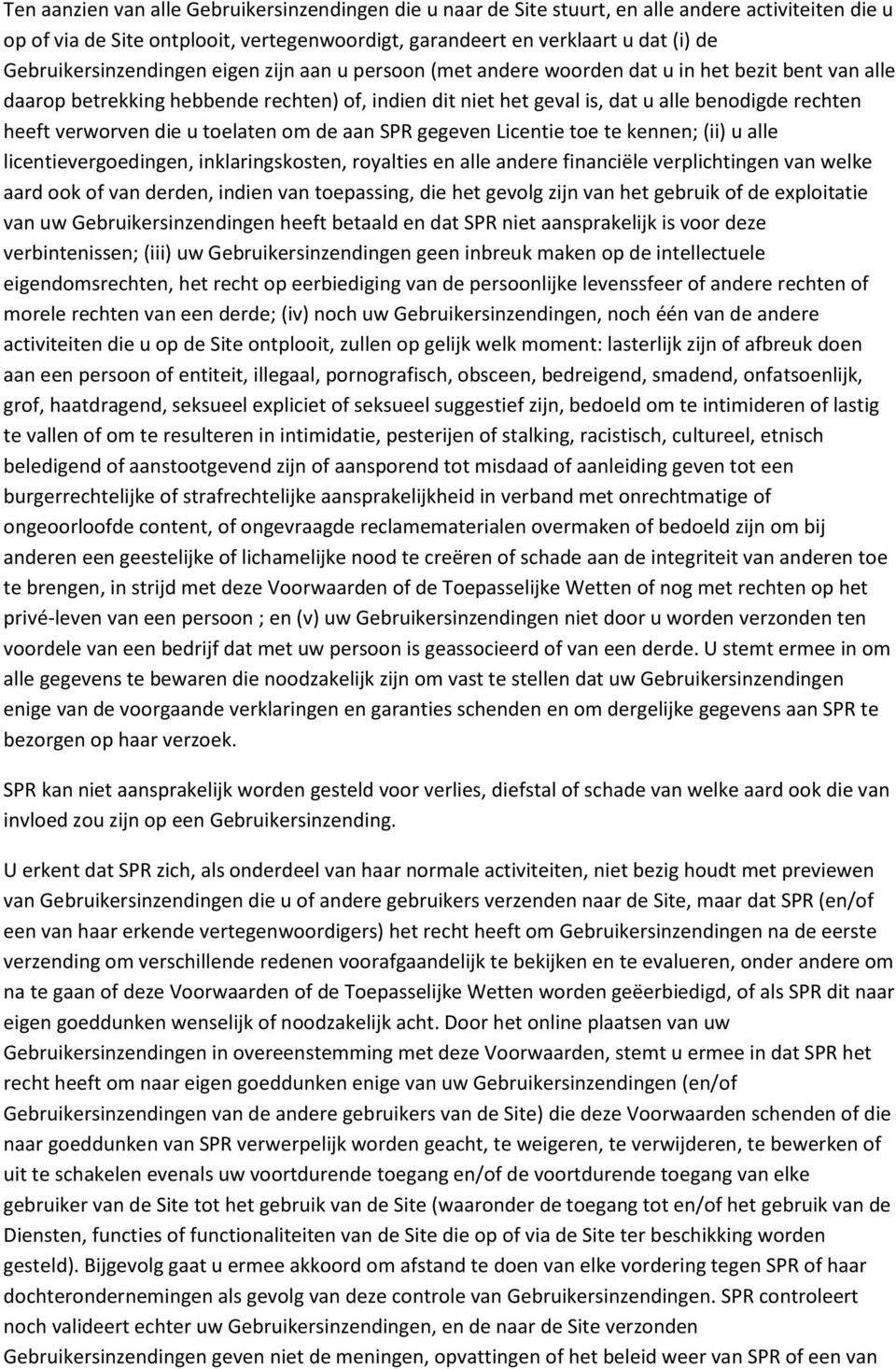 heeft verworven die u toelaten om de aan SPR gegeven Licentie toe te kennen; (ii) u alle licentievergoedingen, inklaringskosten, royalties en alle andere financiële verplichtingen van welke aard ook