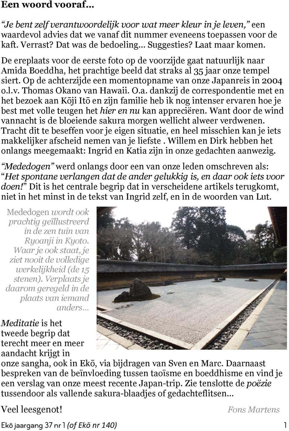 Op de achterzijde een momentopname van onze Japanreis in 2004 o.l.v. Thomas Okano van Hawaii. O.a. dankzij de correspondentie met en het bezoek aan Kōji Itō en zijn familie heb ik nog intenser ervaren hoe je best met volle teugen het hier en nu kan appreciëren.