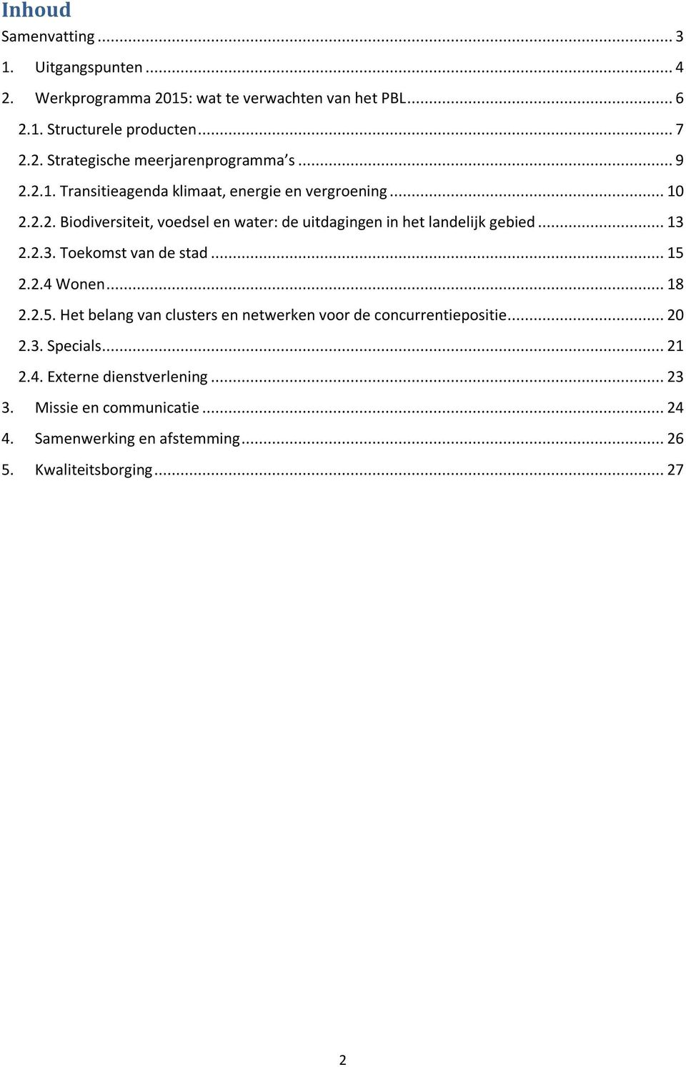 2.3. Toekomst van de stad... 15 2.2.4 Wonen... 18 2.2.5. Het belang van clusters en netwerken voor de concurrentiepositie... 20 2.3. Specials... 21 2.4. Externe dienstverlening.