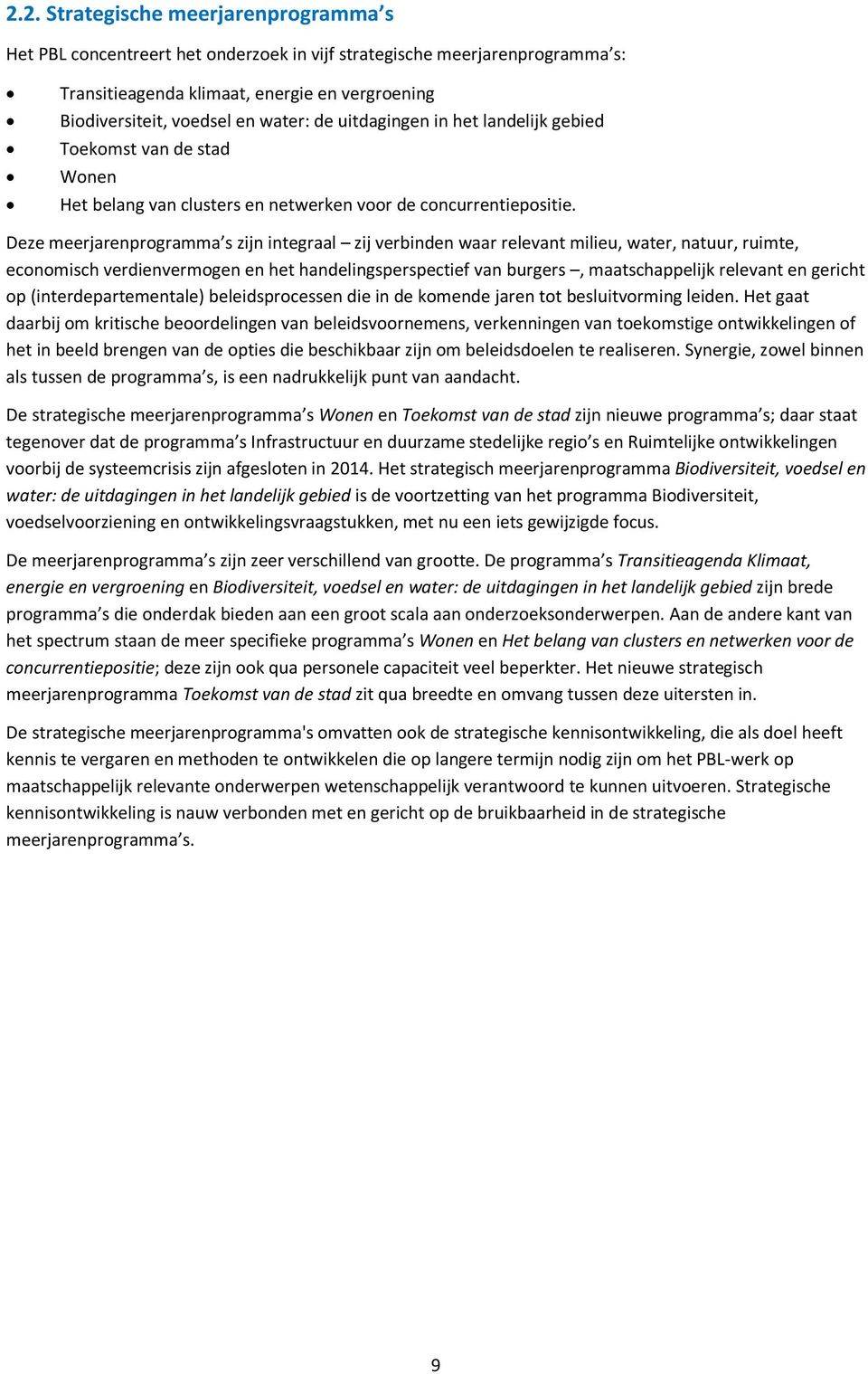 Deze meerjarenprogramma s zijn integraal zij verbinden waar relevant milieu, water, natuur, ruimte, economisch verdienvermogen en het handelingsperspectief van burgers, maatschappelijk relevant en