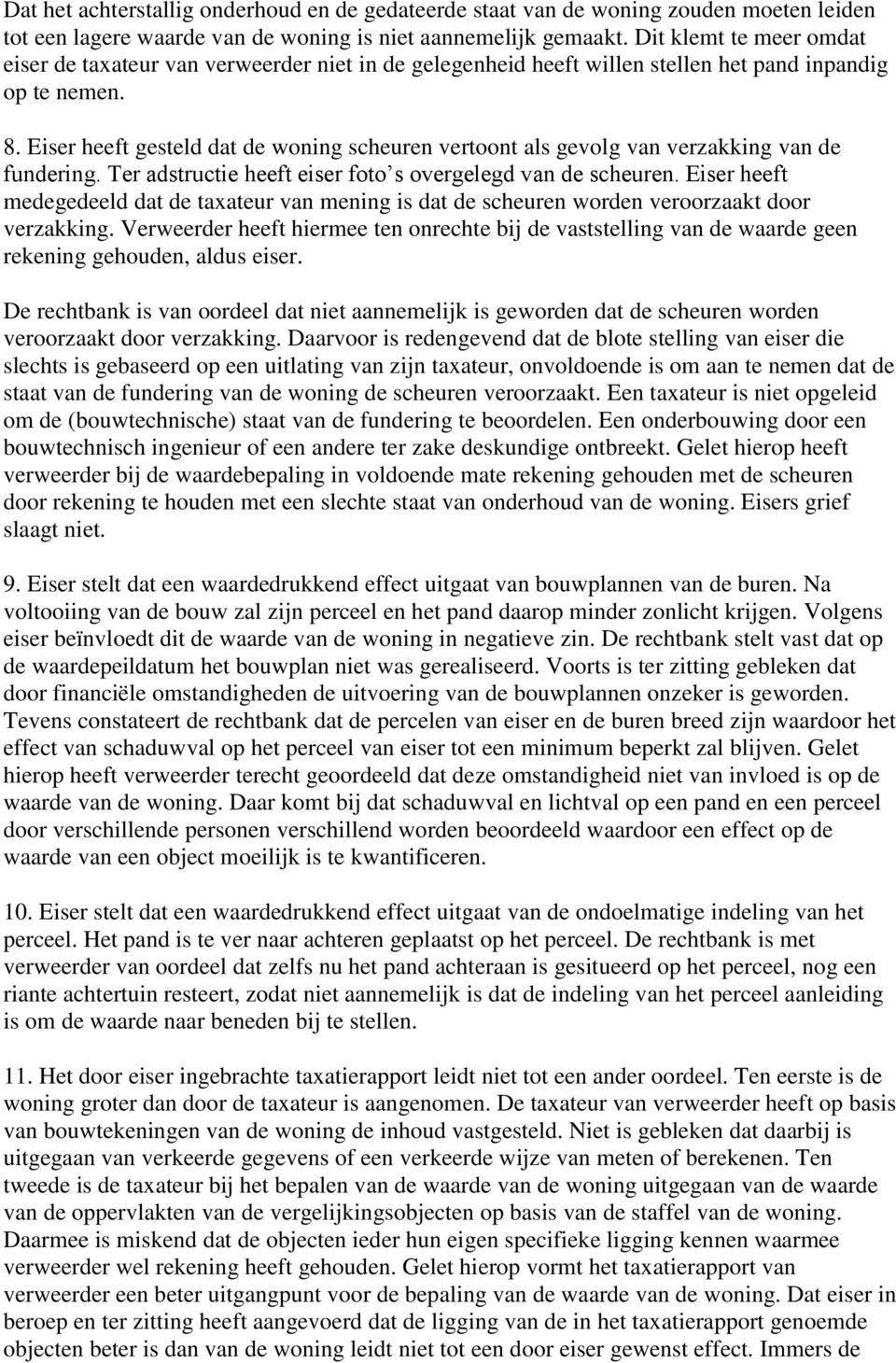 Eiser heeft gesteld dat de woning scheuren vertoont als gevolg van verzakking van de fundering. Ter adstructie heeft eiser foto s overgelegd van de scheuren.