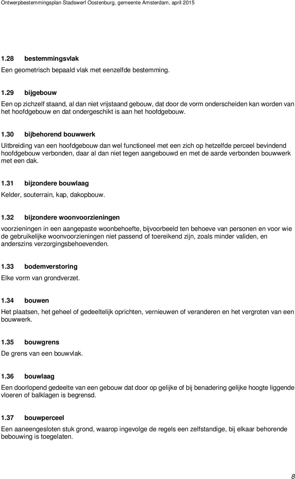 30 bijbehorend bouwwerk Uitbreiding van een hoofdgebouw dan wel functioneel met een zich op hetzelfde perceel bevindend hoofdgebouw verbonden, daar al dan niet tegen aangebouwd en met de aarde