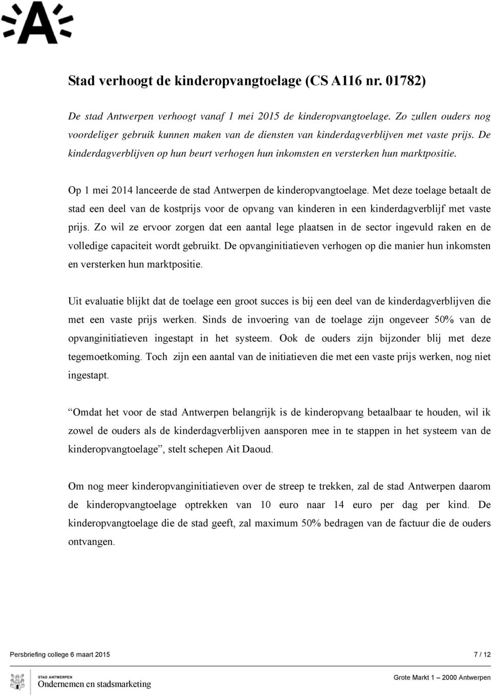 De kinderdagverblijven op hun beurt verhogen hun inkomsten en versterken hun marktpositie. Op 1 mei 2014 lanceerde de stad Antwerpen de kinderopvangtoelage.