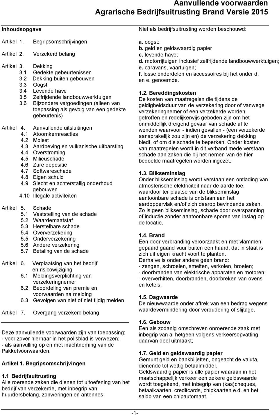 Aanvullende uitsluitingen 4.1 Atoomkernreacties 4.2 Molest 4.3 Aardbeving en vulkanische uitbarsting 4.4 Overstroming 4.5 Milieuschade 4.6 Zure depositie 4.7 Softwareschade 4.8 Eigen schuld 4.