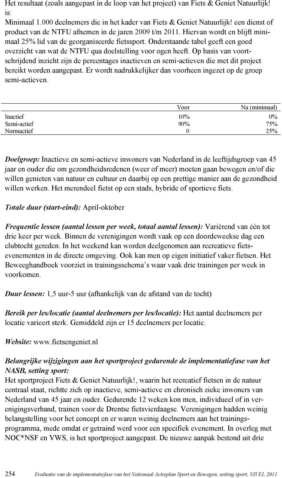 Onderstaande tabel geeft een goed overzicht van wat de NTFU qua doelstelling voor ogen heeft.