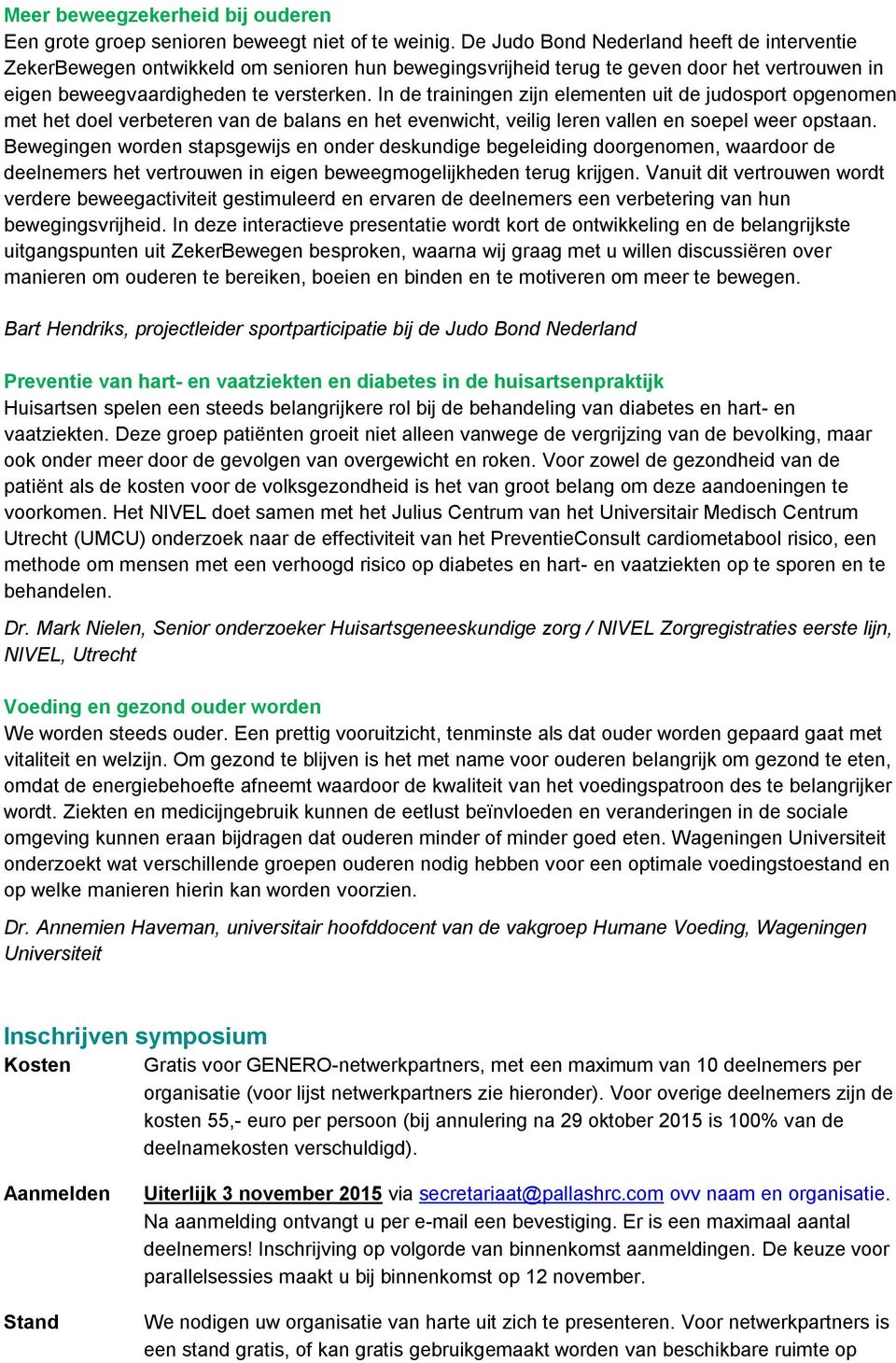 In de trainingen zijn elementen uit de judosport opgenomen met het doel verbeteren van de balans en het evenwicht, veilig leren vallen en soepel weer opstaan.