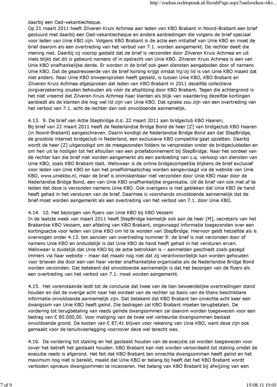 leden van Unie KBO zijn. Volgens KBO Brabant is de actie een initiatief van Unie KBO en moet de brief daarom als een overtreding van het verbod van 7.1. worden aangemerkt.