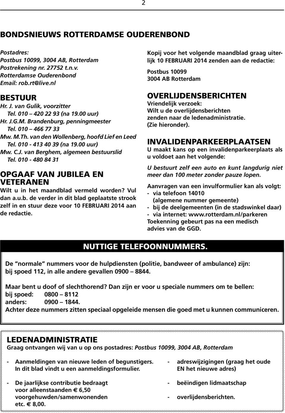 C.J. van Berghem, algemeen bestuurslid Tel. 010-480 84 31 OPGAAF VAN JUBILEA EN VETERANEN Wilt u in het maandblad vermeld worden? Vul dan a.u.b. de verder in dit blad geplaatste strook zelf in en stuur deze voor 10 FEBRUARI 2014 aan de redactie.