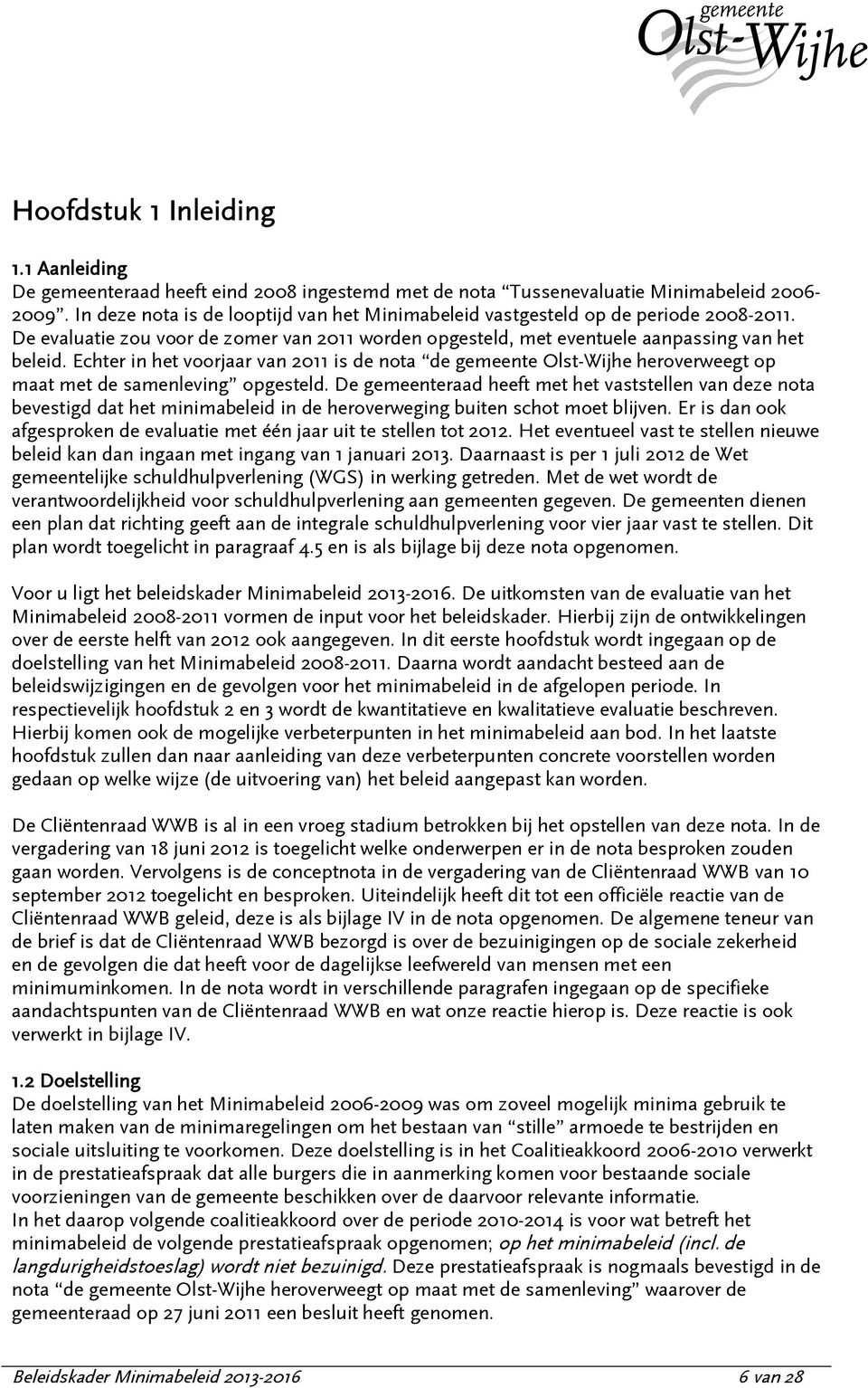 Echter in het voorjaar van 2011 is de nota de gemeente Olst-Wijhe heroverweegt op maat met de samenleving opgesteld.