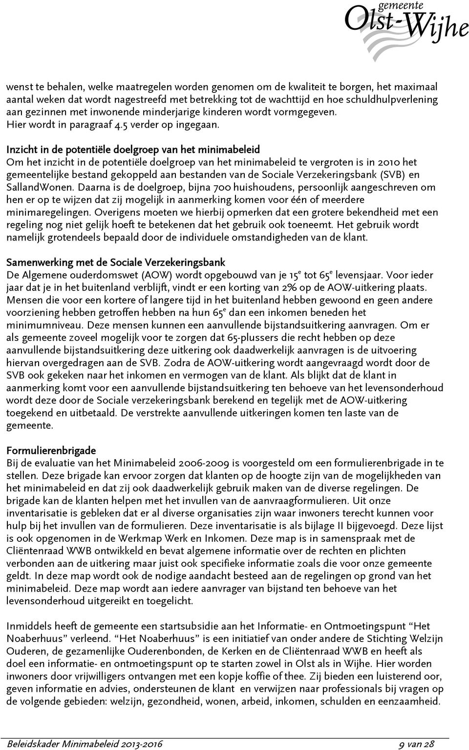 Inzicht in de potentiële doelgroep van het minimabeleid Om het inzicht in de potentiële doelgroep van het minimabeleid te vergroten is in 2010 het gemeentelijke bestand gekoppeld aan bestanden van de