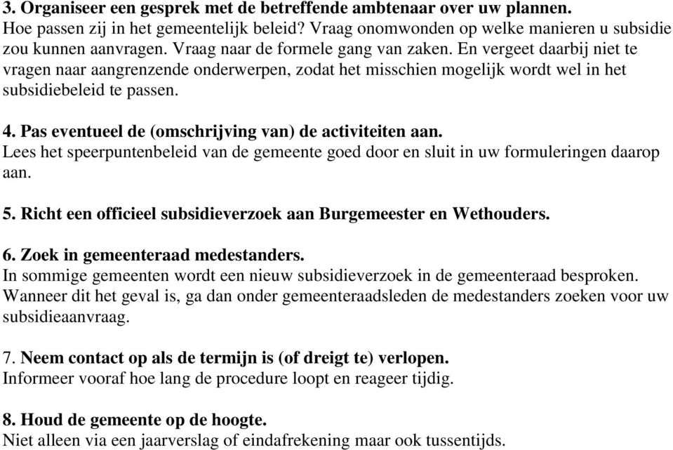 Pas eventueel de (omschrijving van) de activiteiten aan. Lees het speerpuntenbeleid van de gemeente goed door en sluit in uw formuleringen daarop aan. 5.