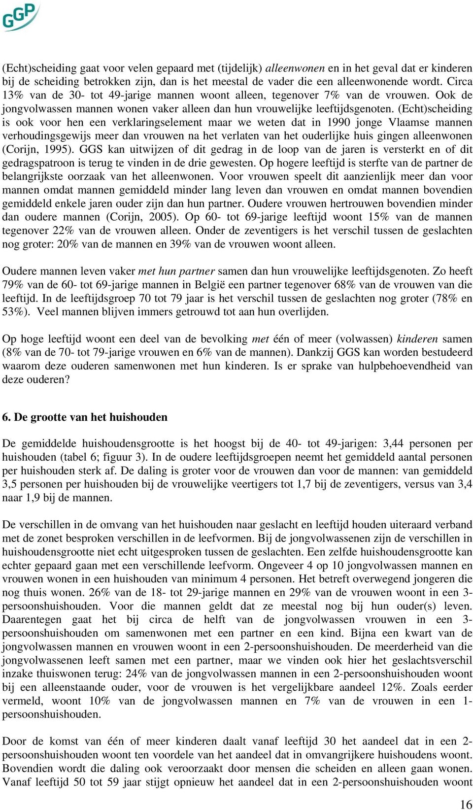 (Echt)scheiding is ook voor hen een verklaringselement maar we weten dat in 1990 jonge Vlaamse mannen verhoudingsgewijs meer dan vrouwen na het verlaten van het ouderlijke huis gingen alleenwonen