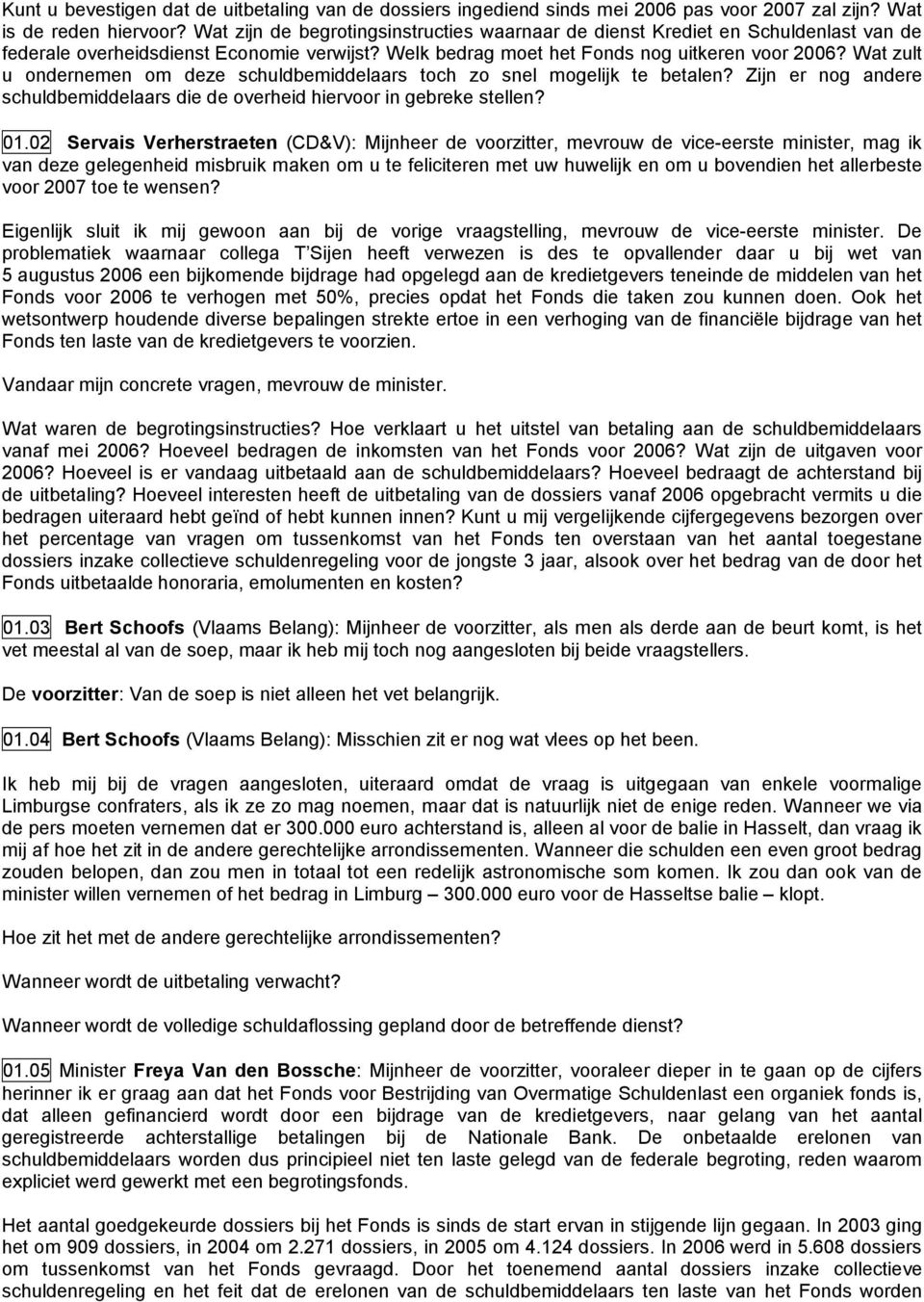 Wat zult u ondernemen om deze schuldbemiddelaars toch zo snel mogelijk te betalen? Zijn er nog andere schuldbemiddelaars die de overheid hiervoor in gebreke stellen? 01.