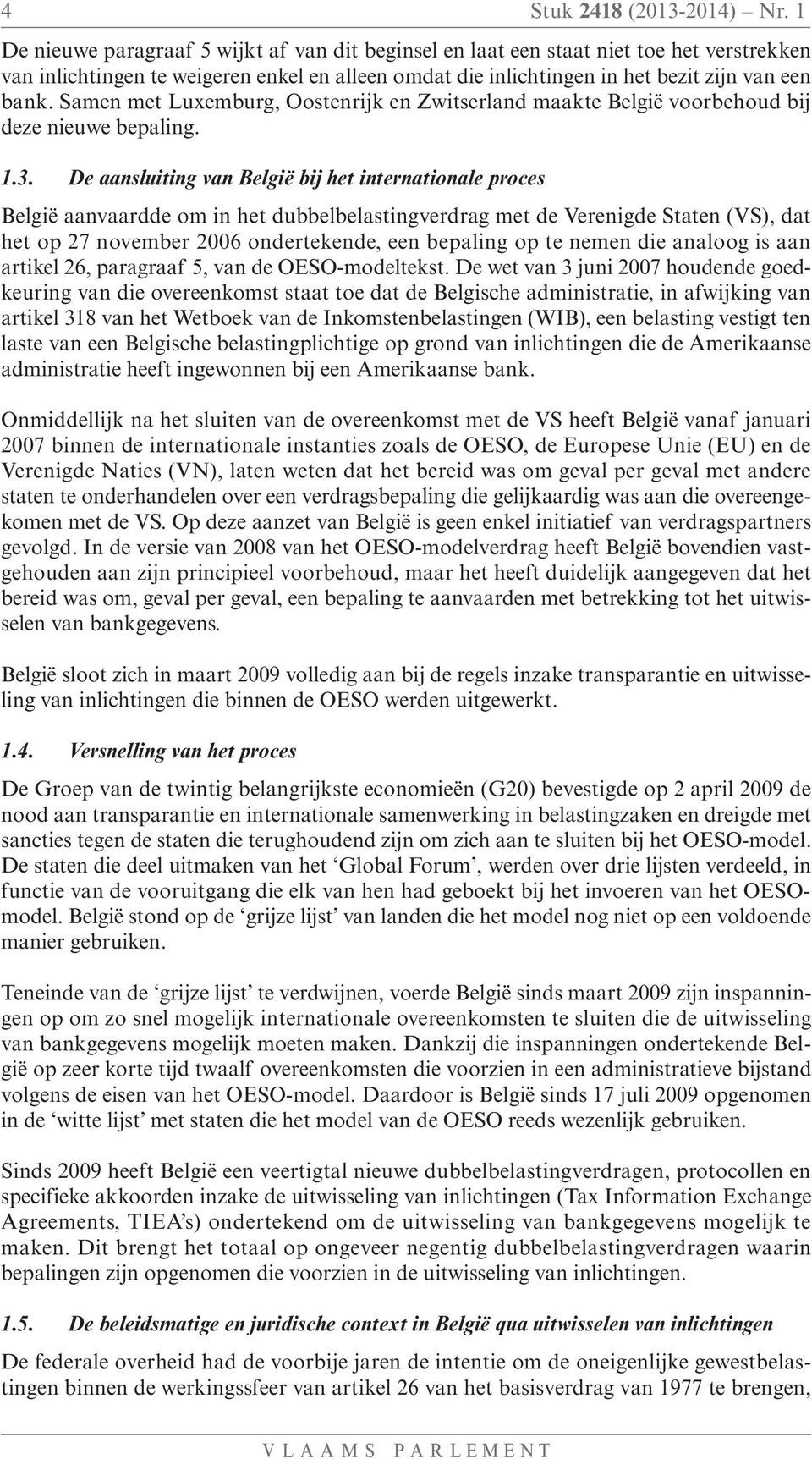 Samen met Luxemburg, Oostenrijk en Zwitserland maakte België voorbehoud bij deze nieuwe bepaling. 1.3.