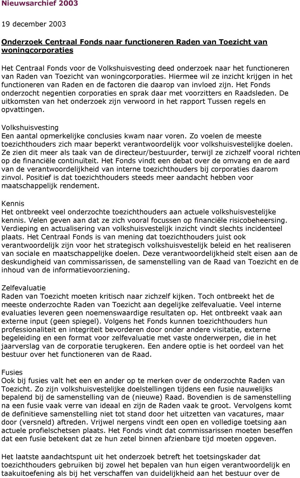 Het Fonds onderzocht negentien corporaties en sprak daar met voorzitters en Raadsleden. De uitkomsten van het onderzoek zijn verwoord in het rapport Tussen regels en opvattingen.