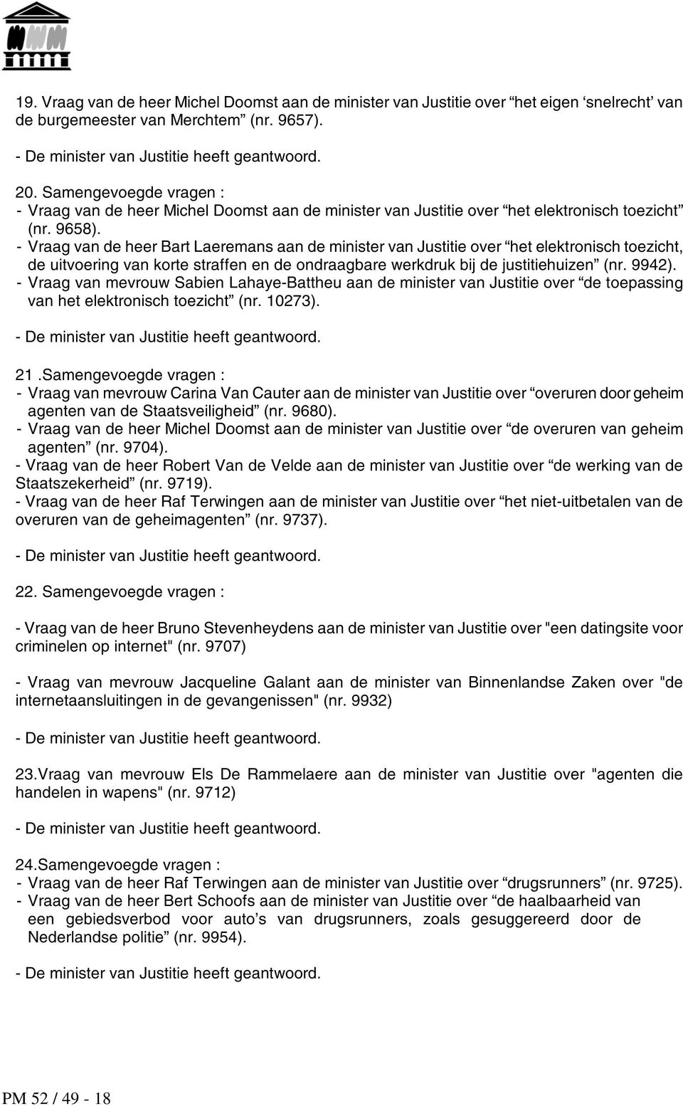 - Vraag van de heer Bart Laeremans aan de minister van Justitie over het elektronisch toezicht, de uitvoering van korte straffen en de ondraagbare werkdruk bij de justitiehuizen (nr. 9942).